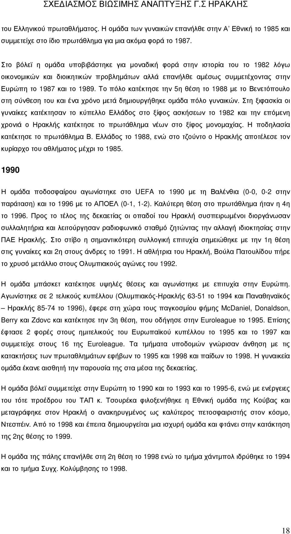 Το πόλο κατέκτησε την 5η θέση το 1988 µε το Βενετόπουλο στη σύνθεση του και ένα χρόνο µετά δηµιουργήθηκε οµάδα πόλο γυναικών.