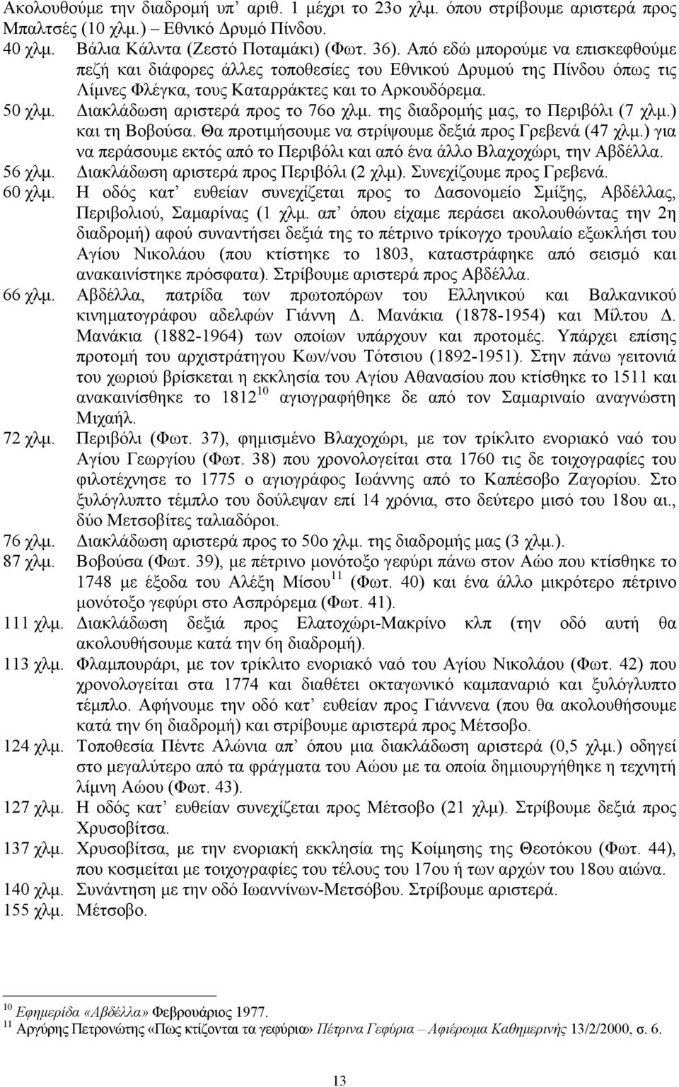 ιακλάδωση αριστερά προς το 76ο χλµ. της διαδροµής µας, το Περιβόλι (7 χλµ.) και τη Βoβούσα. Θα προτιµήσουµε να στρίψουµε δεξιά προς Γρεβενά (47 χλµ.