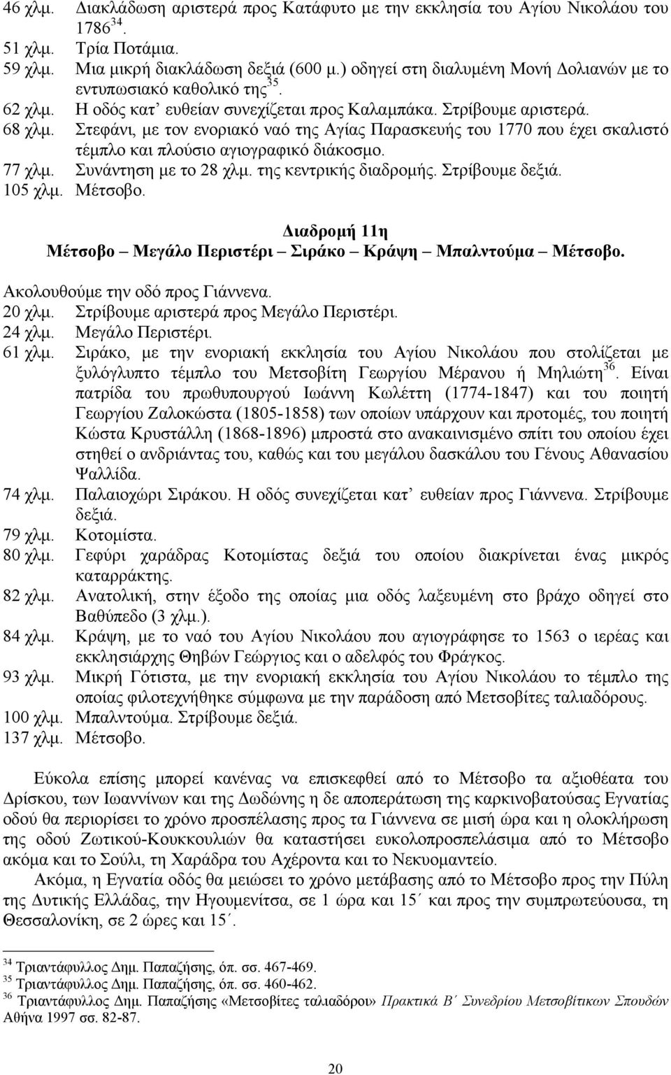 Στεφάνι, µε τον ενοριακό ναό της Αγίας Παρασκευής του 1770 που έχει σκαλιστό τέµπλο και πλούσιο αγιογραφικό διάκοσµο. 77 χλµ. Συνάντηση µε το 28 χλµ. της κεντρικής διαδροµής. Στρίβουµε δεξιά. 105 χλµ.