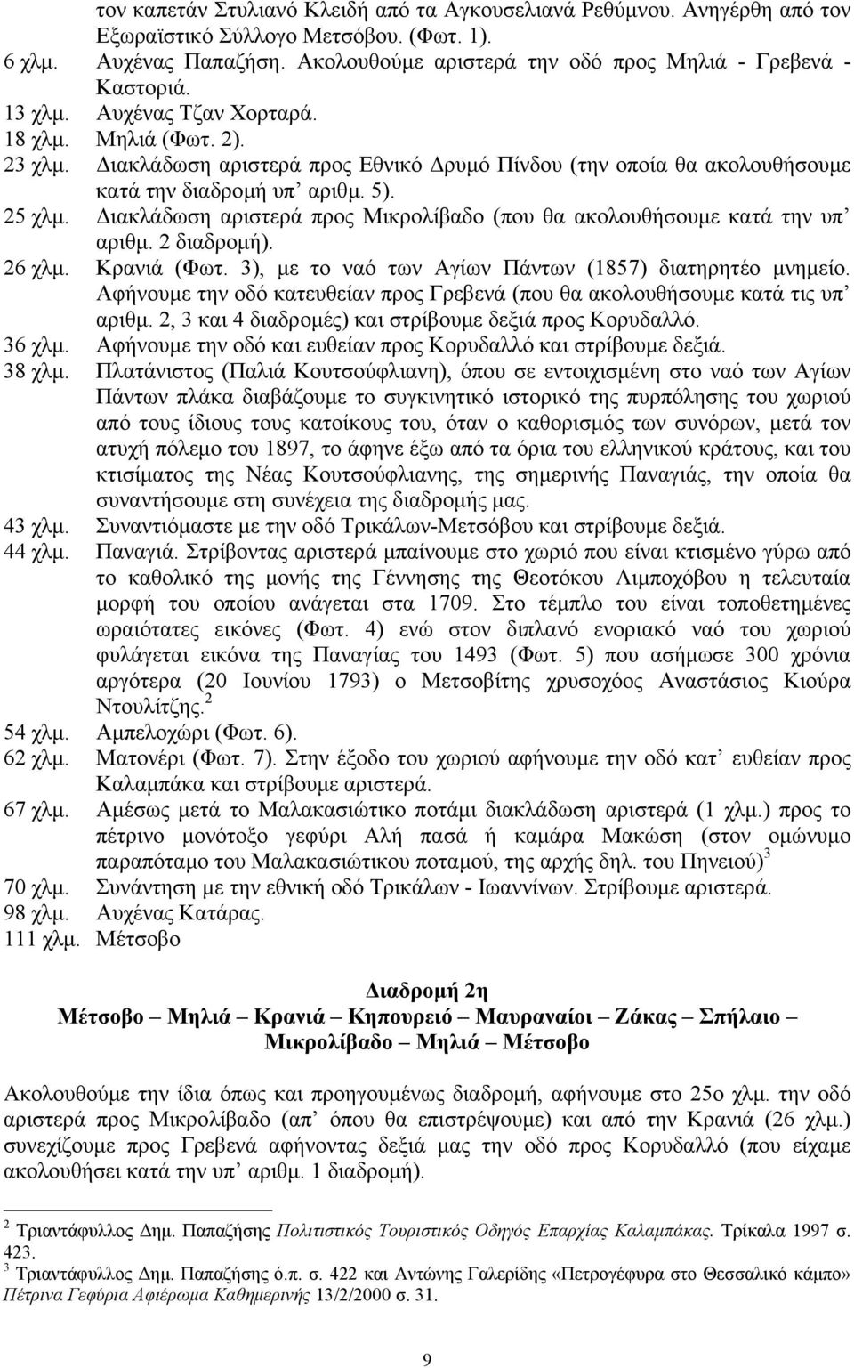 ιακλάδωση αριστερά προς Εθνικό ρυµό Πίνδου (την οποία θα ακολουθήσουµε κατά την διαδροµή υπ αριθµ. 5). 25 χλµ. ιακλάδωση αριστερά προς Μικρολίβαδο (που θα ακολουθήσουµε κατά την υπ αριθµ. 2 διαδροµή).