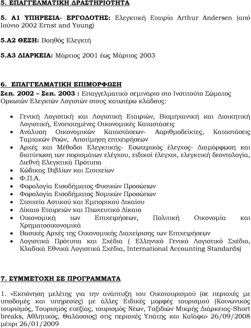 2003 : Επαγγελματικό σεμινάριο στο Ινστιτούτο Σώματος Ορκωτών Ελεγκτών Λογιστών στους κατωτέρω κλάδους: Γενική Λογιστική και Λογιστική Εταιριών, Βιομηχανική και Διοικητική Λογιστική, Ενοποιημένες