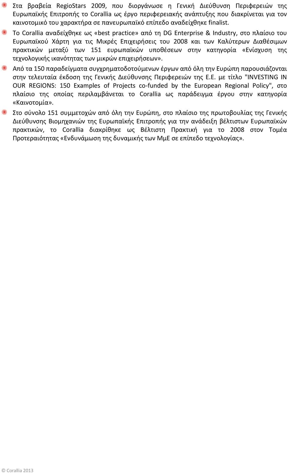 Το Corallia αναδείχθηκε ως «best practice» από τη DG Enterprise & Industry, στο πλαίσιο του Ευρωπαϊκού Χάρτη για τις Μικρές Επιχειρήσεις του 2008 και των Καλύτερων Διαθέσιμων πρακτικών μεταξύ των 151