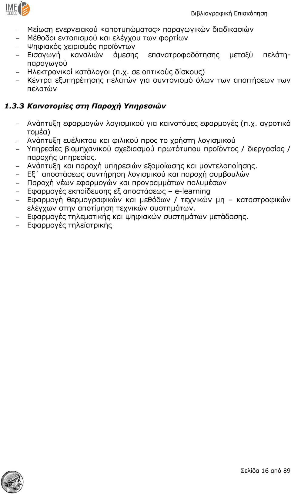 3 Καινοτομίες στη Παροχή Υπηρεσιών Ανάπτυξη εφαρμογών λογισμικού για καινοτόμες εφαρμογές (π.χ. αγροτικό τομέα) Ανάπτυξη ευέλικτου και φιλικού προς το χρήστη λογισμικού Υπηρεσίες βιομηχανικού σχεδιασμού πρωτότυπου προϊόντος / διεργασίας / παροχής υπηρεσίας.