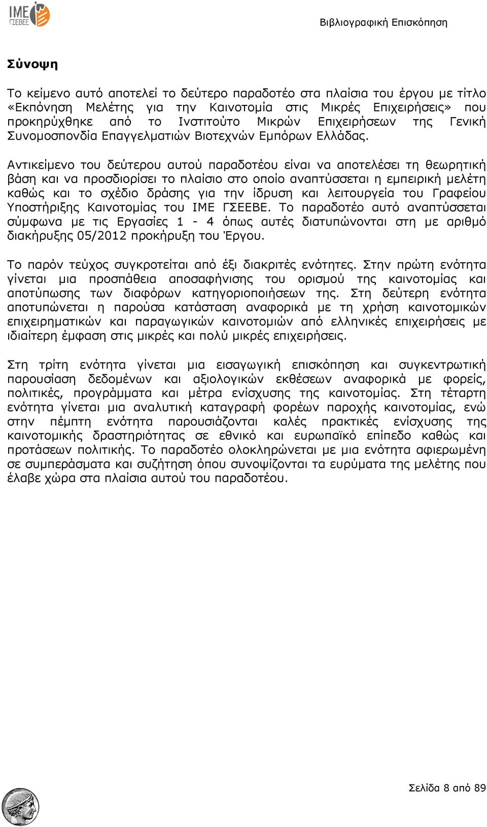 Αντικείμενο του δεύτερου αυτού παραδοτέου είναι να αποτελέσει τη θεωρητική βάση και να προσδιορίσει το πλαίσιο στο οποίο αναπτύσσεται η εμπειρική μελέτη καθώς και το σχέδιο δράσης για την ίδρυση και