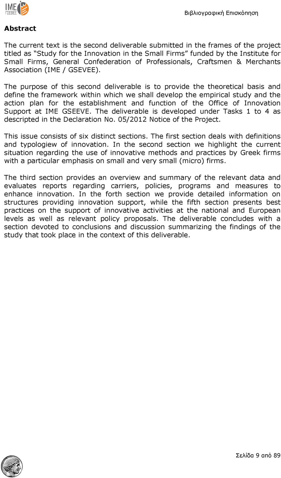 The purpose of this second deliverable is to provide the theoretical basis and define the framework within which we shall develop the empirical study and the action plan for the establishment and