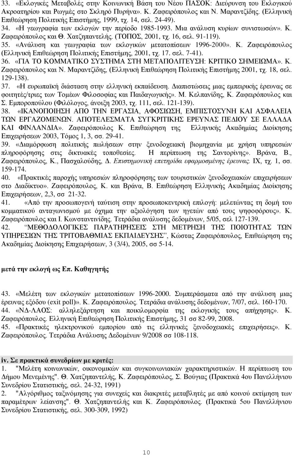 (ΤΟΠΟΣ, 2001, τχ. 16, σελ. 91-119). 35. «Ανάλυση και γεωγραφία των εκλογικών μετατοπίσεων 1996-2000». Κ. Ζαφειρόπουλος (Ελληνική Επιθεώρηση Πολιτικής Επιστήμης, 2001, τχ. 17. σελ. 7-41). 36.