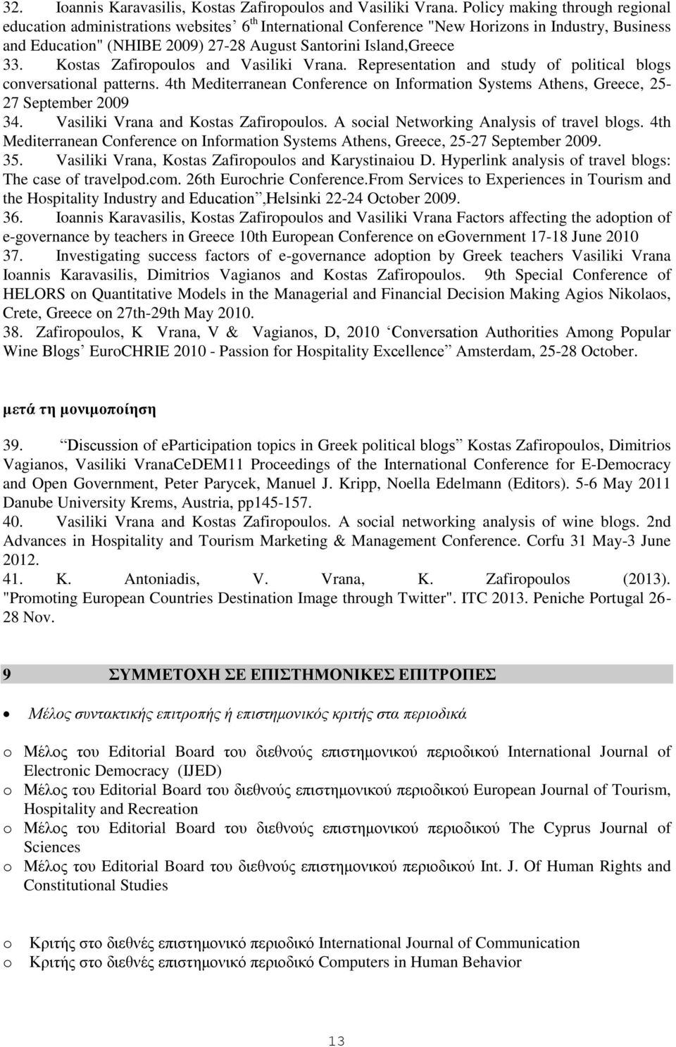 Kostas Zafiropoulos and Vasiliki Vrana. Representation and study of political blogs conversational patterns.