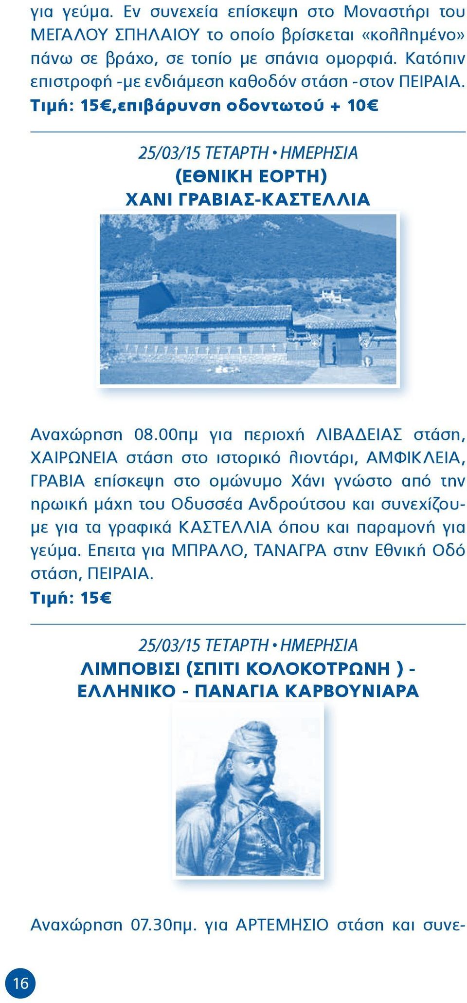 00πμ για περιοχή ΛΙΒΑΔΕΙΑΣ στάση, ΧΑΙΡΩΝΕΙΑ στάση στο ιστορικό λιοντάρι, ΑΜΦΙΚΛΕΙΑ, ΓΡΑΒΙΑ επίσκεψη στο ομώνυμο Χάνι γνώστο από την ηρωική μάχη του Οδυσσέα Ανδρούτσου και συνεχίζουμε για τα