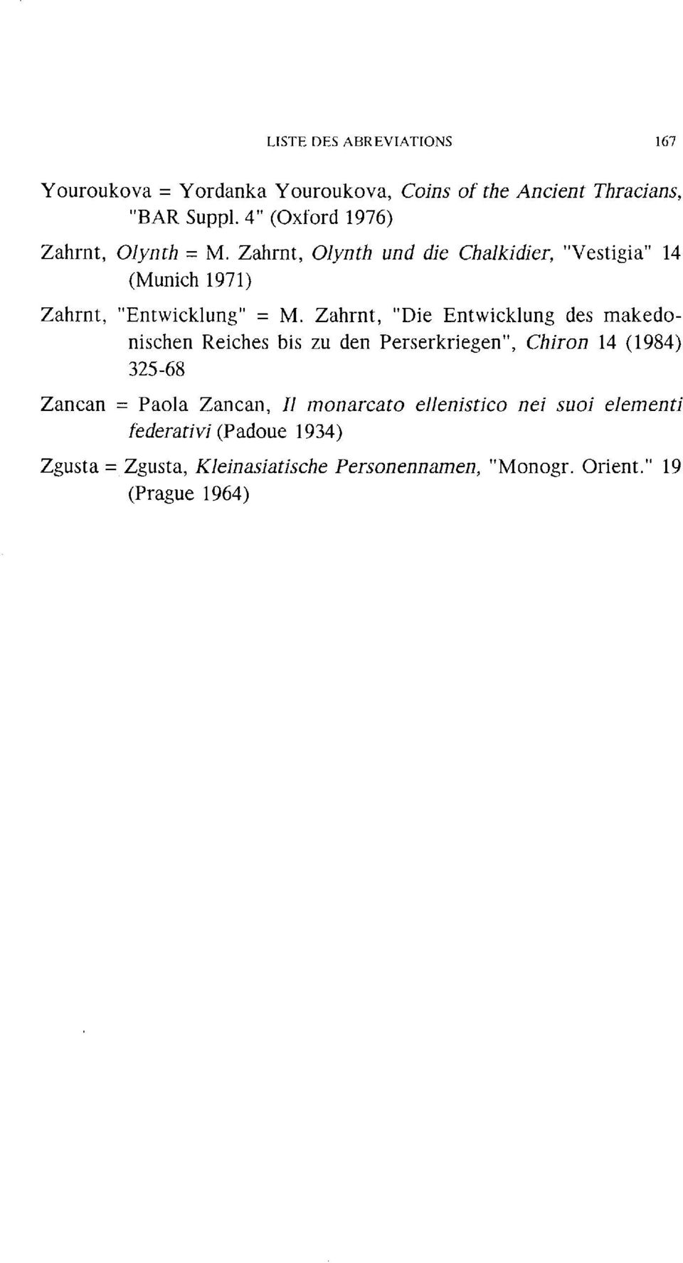 Zahrnt, "Die Entwicklung des akedonischen Reiches bis zu den Perserkriegen", Chiron 4 (984) 325-68 Zancan = Paola Zancan,