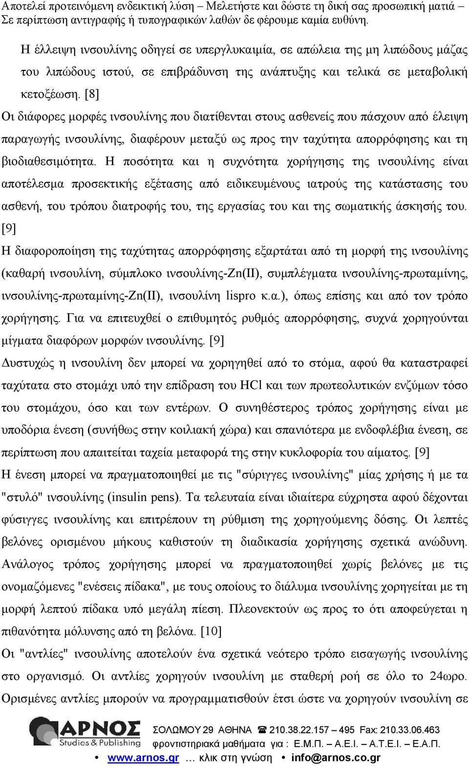 Η ποσότητα και η συχνότητα χορήγησης της ινσουλίνης είναι αποτέλεσμα προσεκτικής εξέτασης από ειδικευμένους ιατρούς της κατάστασης του ασθενή, του τρόπου διατροφής του, της εργασίας του και της