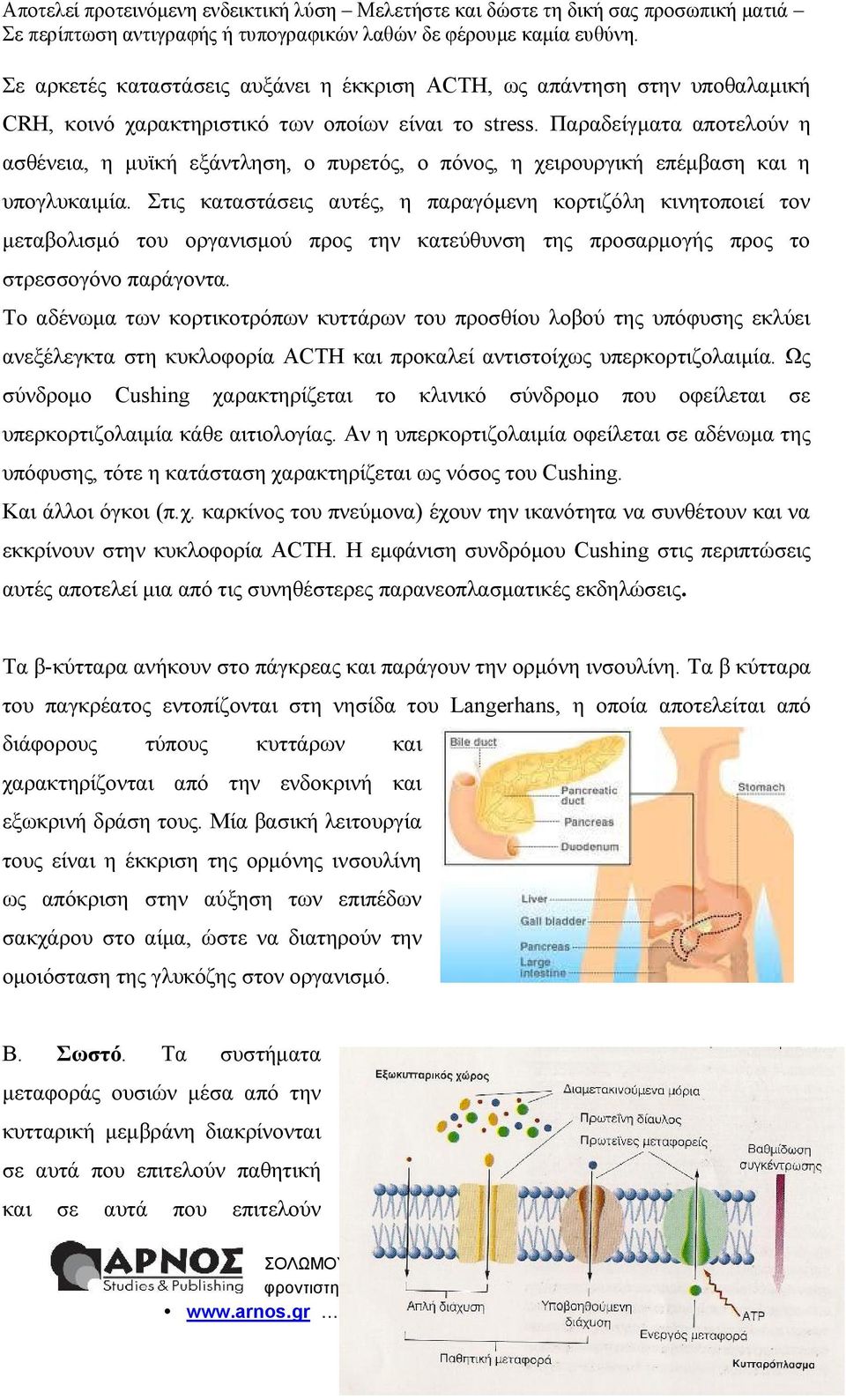 Στις καταστάσεις αυτές, η παραγόμενη κορτιζόλη κινητοποιεί τον μεταβολισμό του οργανισμού προς την κατεύθυνση της προσαρμογής προς το στρεσσογόνο παράγοντα.