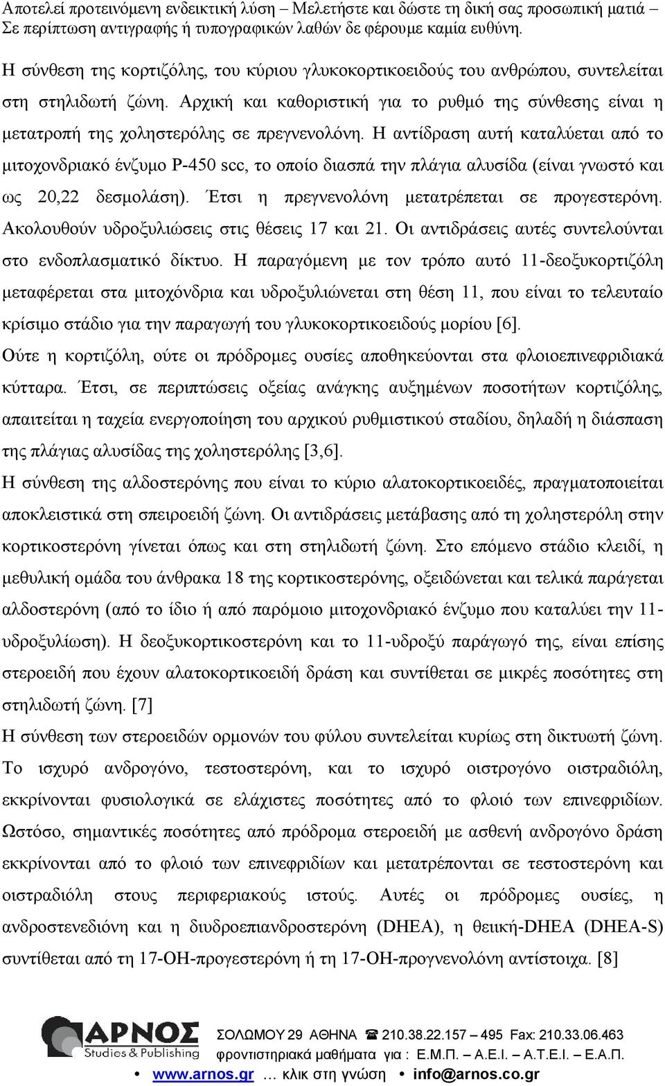 Η αντίδραση αυτή καταλύεται από το μιτοχονδριακό ένζυμο P-450 scc, το οποίο διασπά την πλάγια αλυσίδα (είναι γνωστό και ως 20,22 δεσμολάση). Έτσι η πρεγνενολόνη μετατρέπεται σε προγεστερόνη.