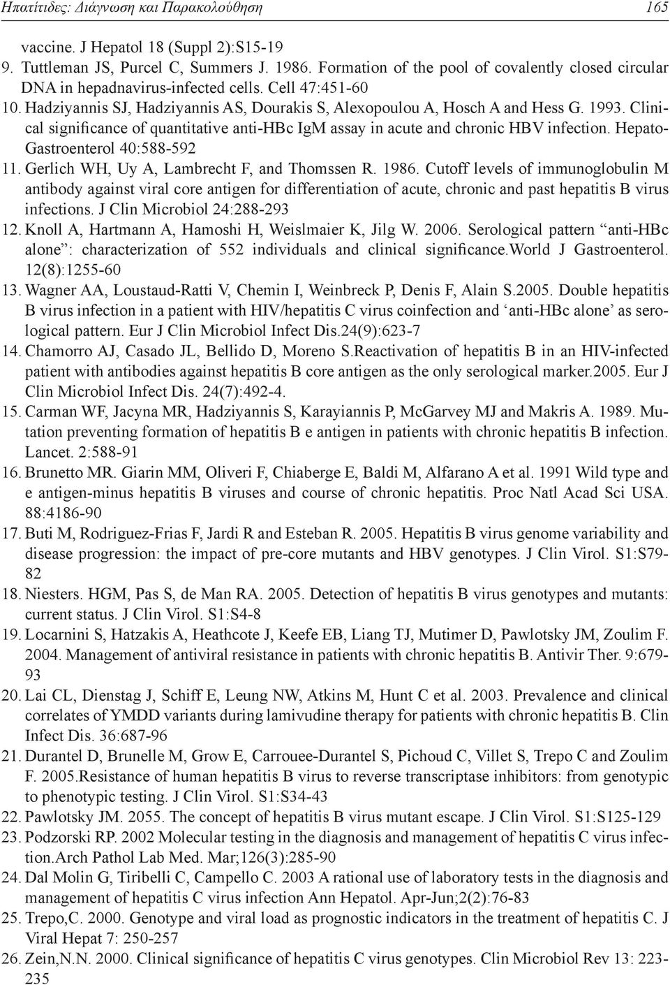 Clinical significance of quantitative anti-hbc IgM assay in acute and chronic HBV infection. Hepato- Gastroenterol 40:588-592 11. Gerlich WH, Uy A, Lambrecht F, and Thomssen R. 1986.