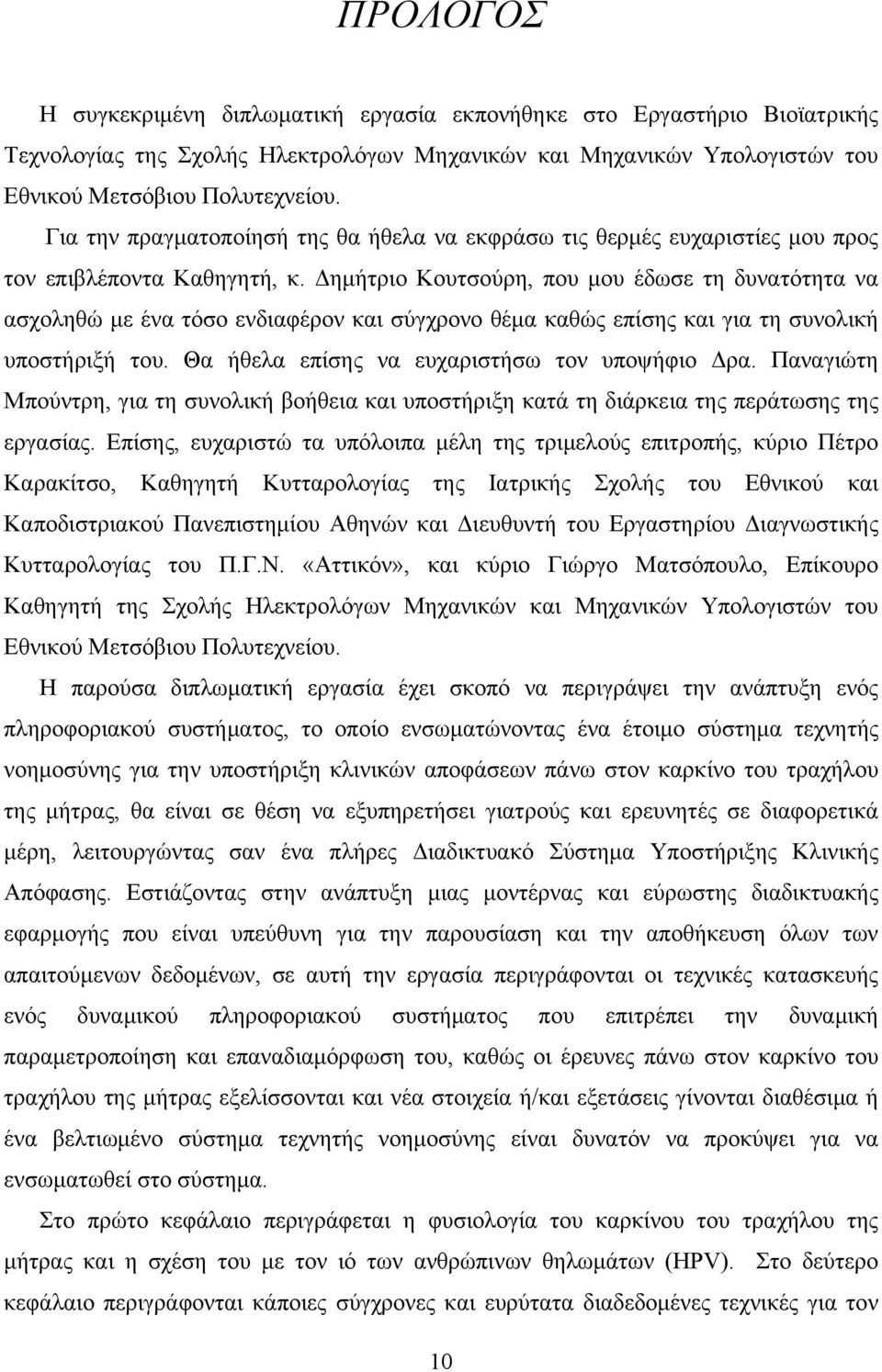 Δημήτριο Κουτσούρη, που μου έδωσε τη δυνατότητα να ασχοληθώ με ένα τόσο ενδιαφέρον και σύγχρονο θέμα καθώς επίσης και για τη συνολική υποστήριξή του. Θα ήθελα επίσης να ευχαριστήσω τον υποψήφιο Δρα.