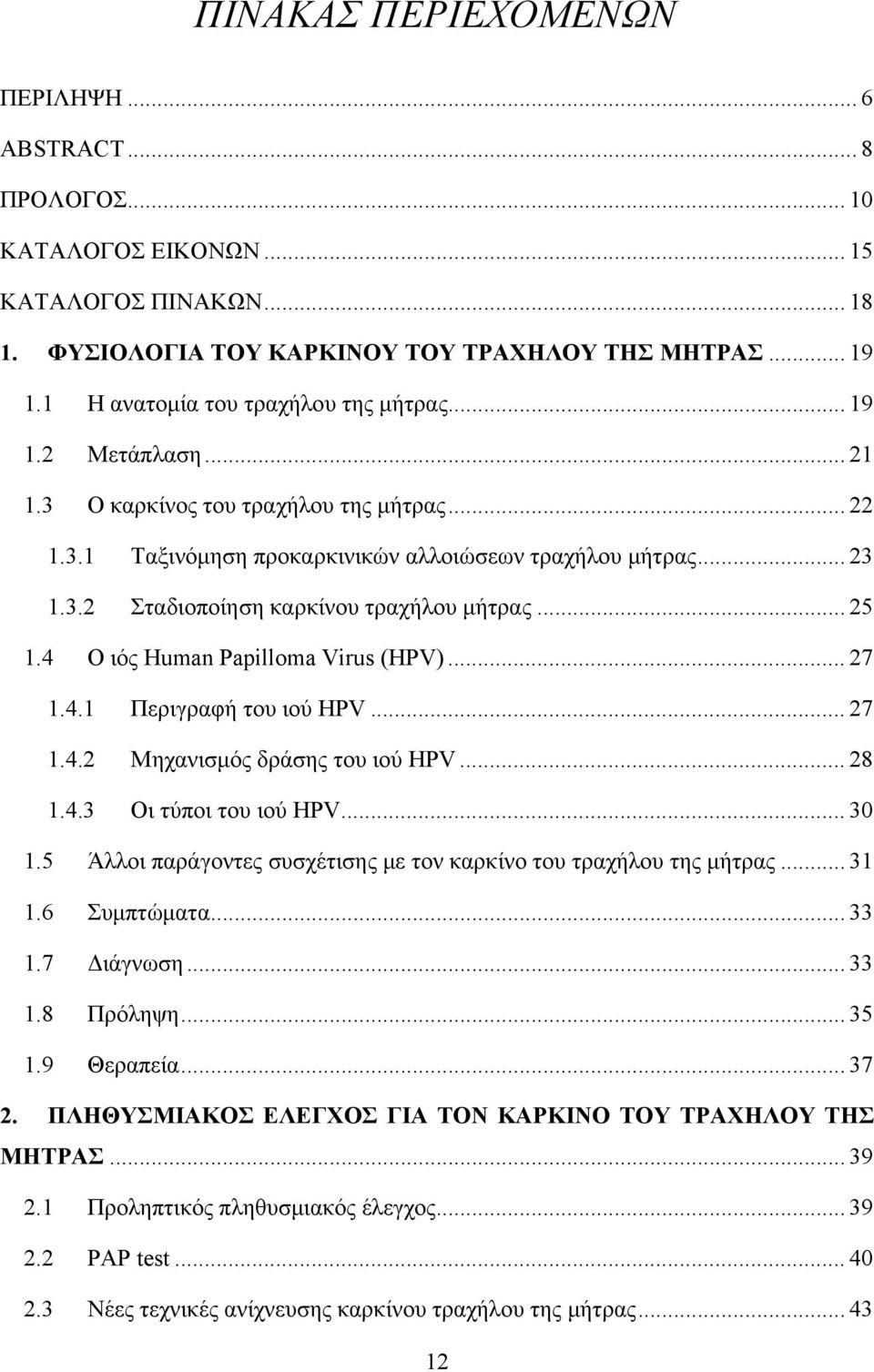 .. 25 1.4 Ο ιός Human Papilloma Virus (HPV)... 27 1.4.1 Περιγραφή του ιού HPV... 27 1.4.2 Μηχανισμός δράσης του ιού HPV... 28 1.4.3 Οι τύποι του ιού HPV... 30 1.