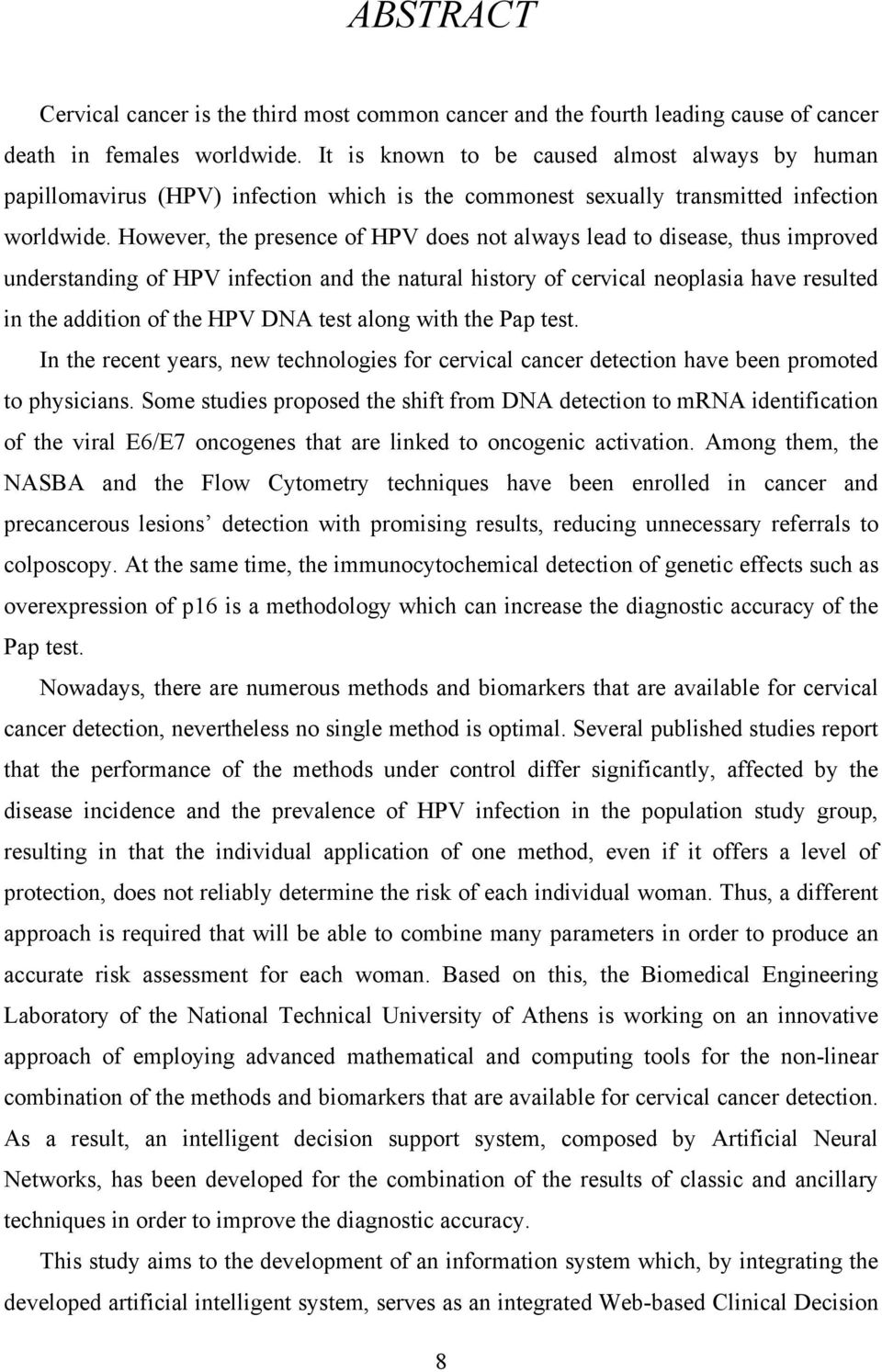 However, the presence of HPV does not always lead to disease, thus improved understanding of HPV infection and the natural history of cervical neoplasia have resulted in the addition of the HPV DNA