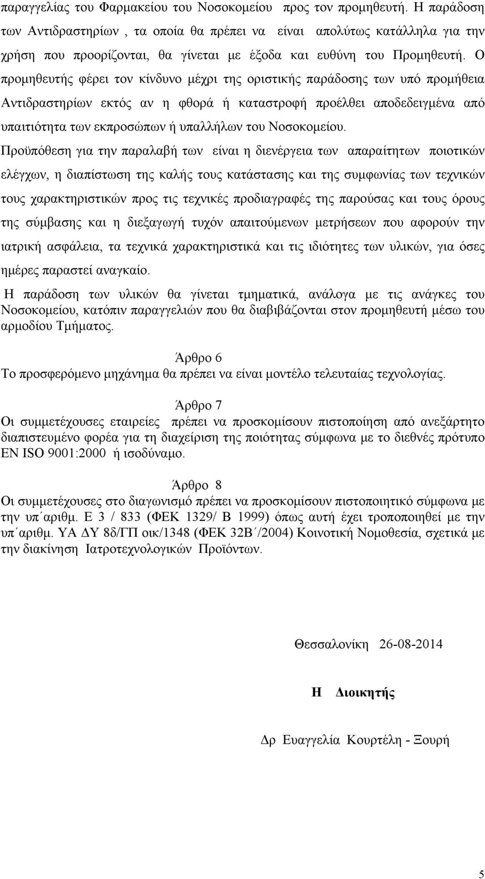 Ο προμηθευτής φέρει τον κίνδυνο μέχρι της οριστικής παράδοσης των υπό προμήθεια Αντιδραστηρίων εκτός αν η φθορά ή καταστροφή προέλθει αποδεδειγμένα από υπαιτιότητα των εκπροσώπων ή υπαλλήλων του