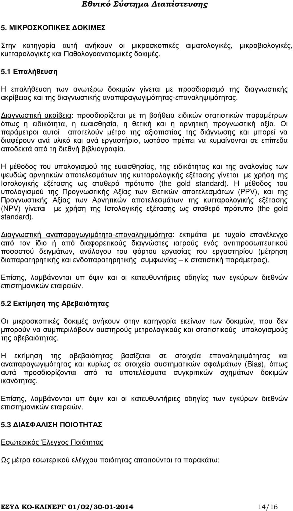 ιαγνωστική ακρίβεια: προσδιορίζεται µε τη βοήθεια ειδικών στατιστικών παραµέτρων όπως η ειδικότητα, η ευαισθησία, η θετική και η αρνητική προγνωστική αξία.