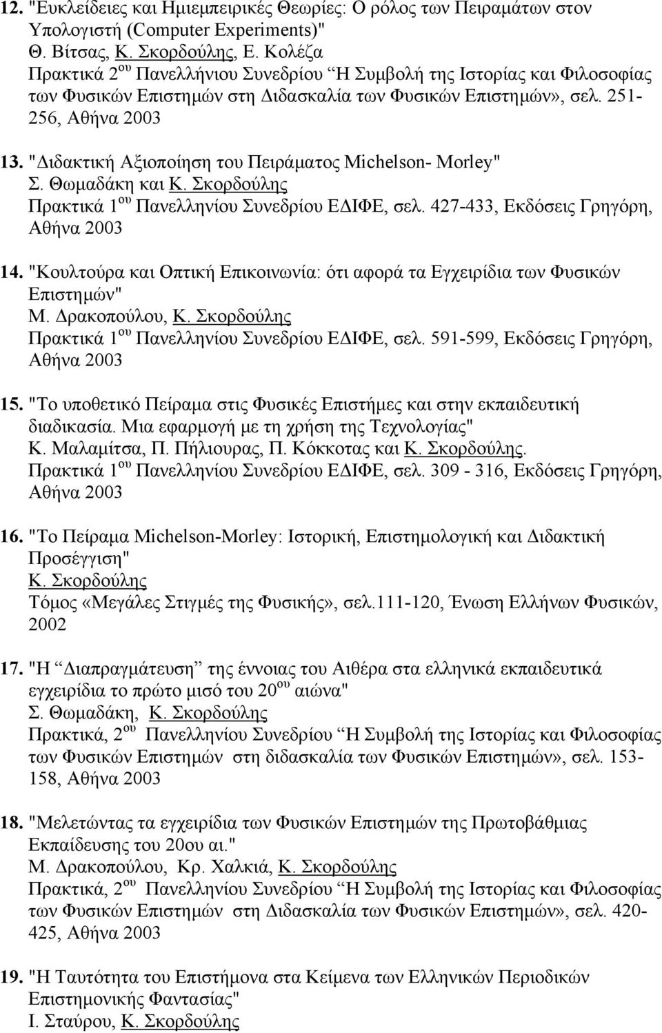 "Διδακτική Αξιοποίηση του Πειράματος Michelson- Morley" Σ. Θωμαδάκη και Κ. Σκορδούλης Πρακτικά 1 ου Πανελληνίου Συνεδρίου ΕΔΙΦΕ, σελ. 427-433, Εκδόσεις Γρηγόρη, Αθήνα 2003 14.