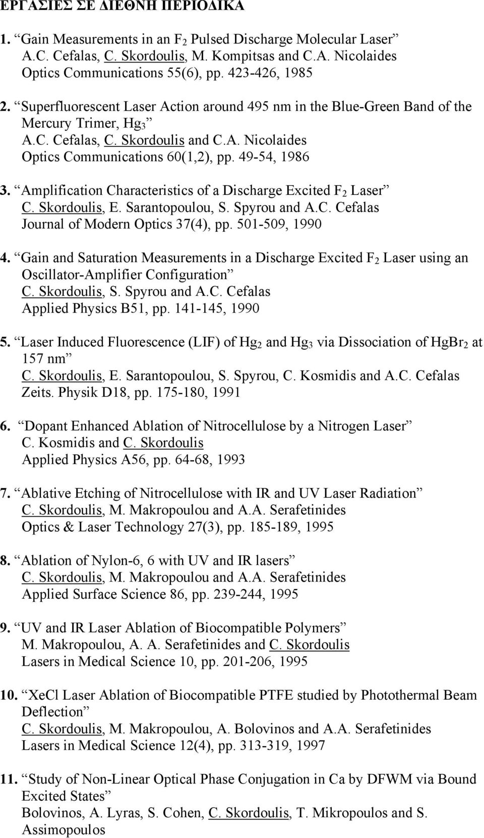 49-54, 1986 3. Amplification Characteristics of a Discharge Excited F 2 Laser C. Skordoulis, E. Sarantopoulou, S. Spyrou and A.C. Cefalas Journal of Modern Optics 37(4), pp. 501-509, 1990 4.