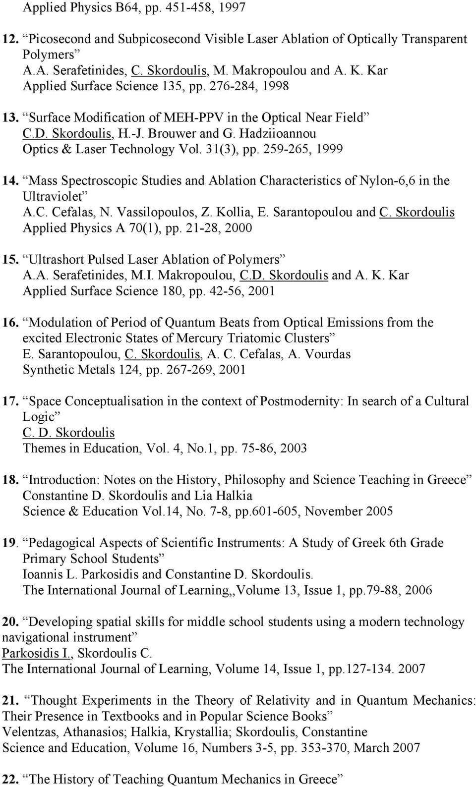 31(3), pp. 259-265, 1999 14. Mass Spectroscopic Studies and Ablation Characteristics of Nylon-6,6 in the Ultraviolet A.C. Cefalas, N. Vassilopoulos, Z. Kollia, E. Sarantopoulou and C.