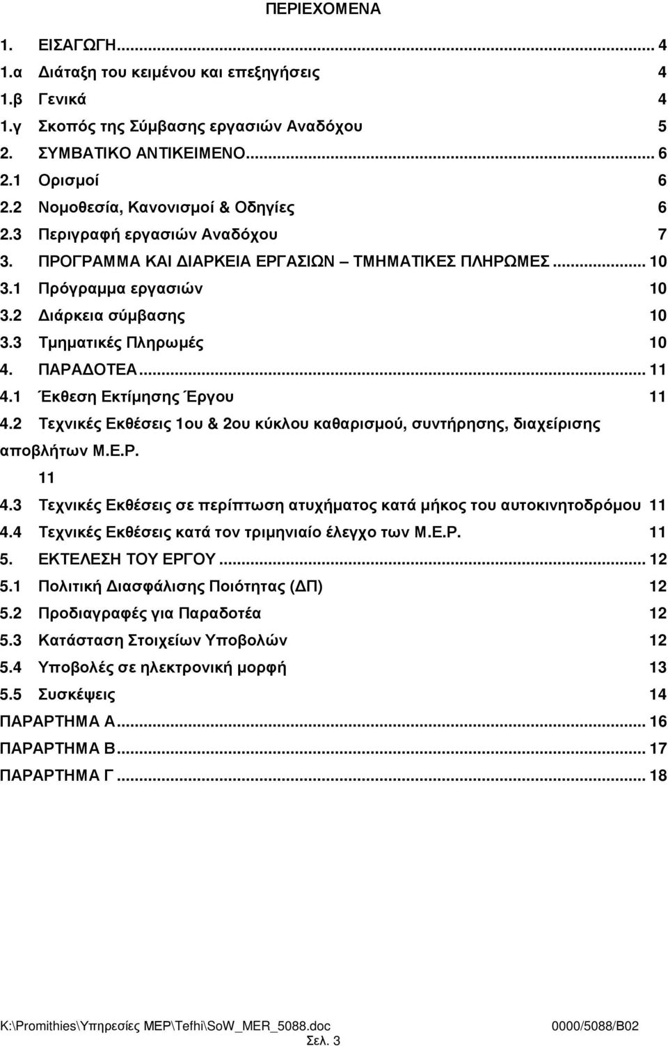 3 Τµηµατικές Πληρωµές 10 4. ΠΑΡΑ ΟΤΕΑ... 11 4.1 Έκθεση Εκτίµησης Έργου 11 4.2 Τεχνικές Εκθέσεις 1ου & 2ου κύκλου καθαρισµού, συντήρησης, διαχείρισης αποβλήτων Μ.Ε.Ρ. 11 4.3 Τεχνικές Εκθέσεις σε περίπτωση ατυχήµατος κατά µήκος του αυτοκινητοδρόµου 11 4.