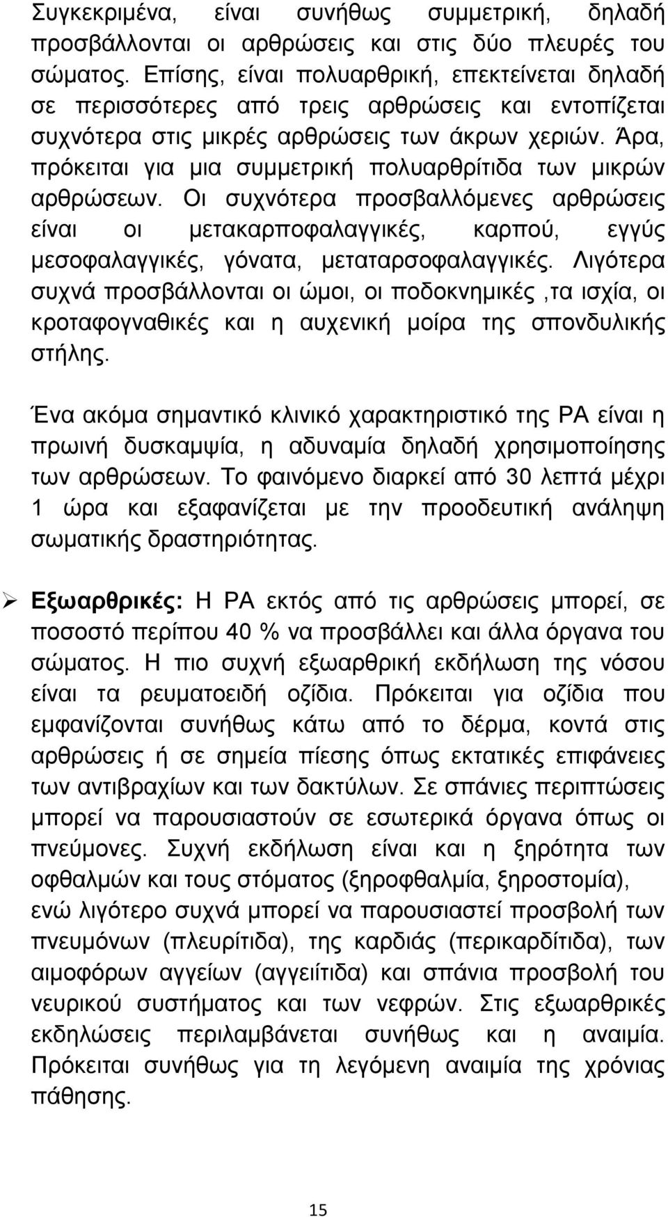 Άρα, πρόκειται για μια συμμετρική πολυαρθρίτιδα των μικρών αρθρώσεων. Οι συχνότερα προσβαλλόμενες αρθρώσεις είναι οι μετακαρποφαλαγγικές, καρπού, εγγύς μεσοφαλαγγικές, γόνατα, μεταταρσοφαλαγγικές.