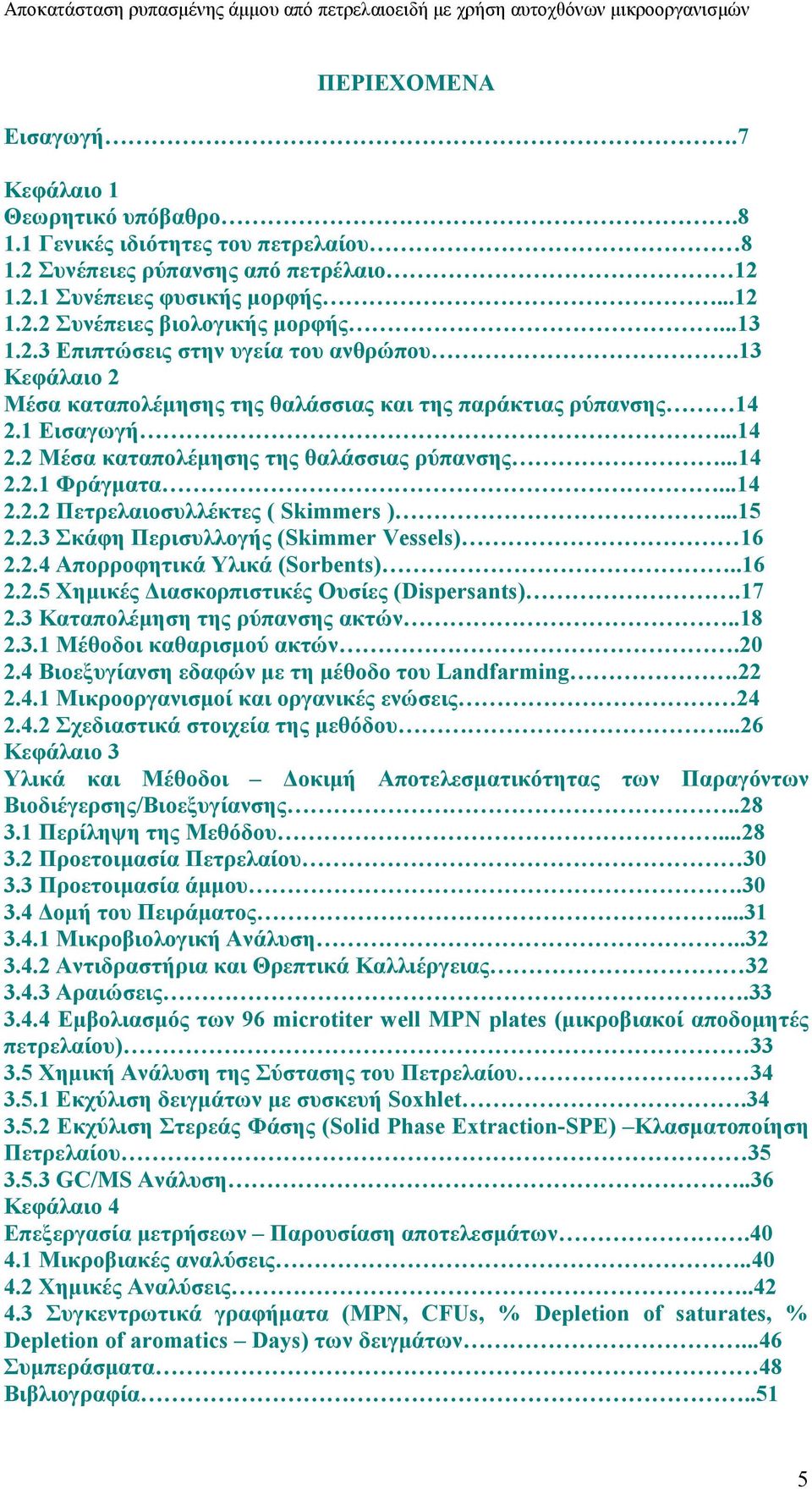 ..14 2.2.2 Πετρελαιοσυλλέκτες ( Skimmers )...15 2.2.3 Σκάφη Περισυλλογής (Skimmer Vessels) 16 2.2.4 Απορροφητικά Υλικά (Sorbents)..16 2.2.5 Χηµικές ιασκορπιστικές Ουσίες (Dispersants).17 2.