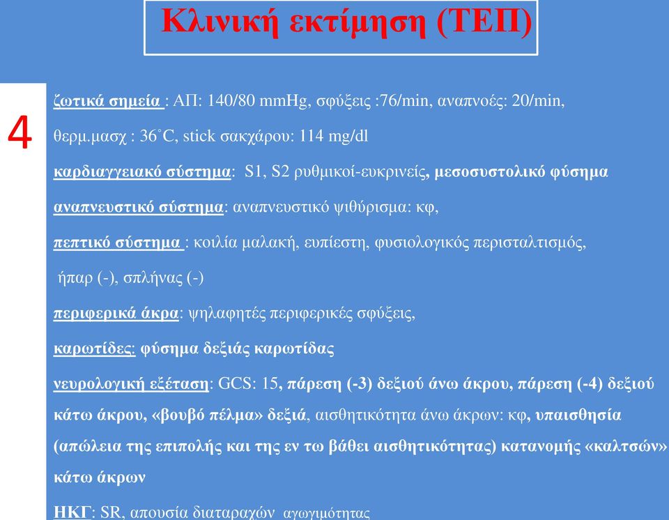 μασχ : 36 C, stick σακχάρου: 114 mg/dl καρδιαγγειακό σύστημα: S1, S2 ρυθμικοί-ευκρινείς, μεσοσυστολικό φύσημα αναπνευστικό σύστημα: αναπνευστικό ψιθύρισμα: κφ, πεπτικό σύστημα : κοιλία μαλακή,