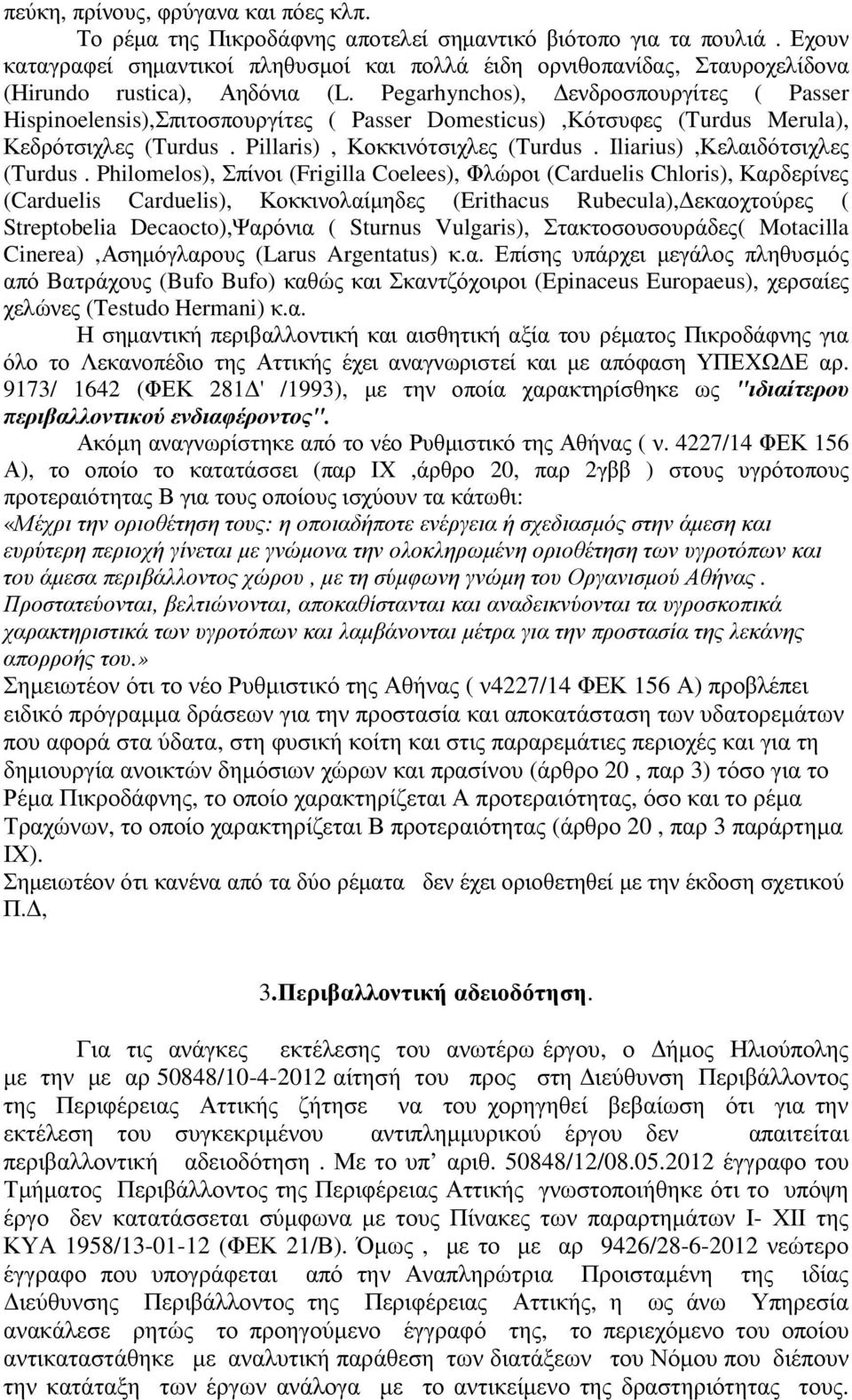 Pegarhynchos), Δενδροσπουργίτες ( Passer Hispinoelensis),Σπιτοσπουργίτες ( Passer Domesticus),Κότσυφες (Turdus Merula), Κεδρότσιχλες (Turdus. Pillaris), Κοκκινότσιχλες (Turdus.