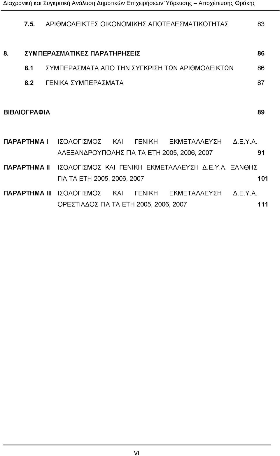 2 ΓΕΝΙΚΑ ΣΥΜΠΕΡΑΣΜΑΤΑ 87 ΒΙΒΛΙΟΓΡΑΦΙΑ 89 ΠΑΡΑΡΤΗΜΑ Ι ΙΣΟΛΟΓΙΣΜΟΣ ΚΑΙ ΓΕΝΙΚΗ ΕΚΜΕΤΑΛΛΕΥΣΗ Δ.Ε.Υ.Α. ΑΛΕΞΑΝΔΡΟΥΠΟΛΗΣ ΓΙΑ ΤΑ ΕΤΗ 2005, 2006, 2007 91 ΠΑΡΑΡΤΗΜΑ ΙΙ ΙΣΟΛΟΓΙΣΜΟΣ ΚΑΙ ΓΕΝΙΚΗ ΕΚΜΕΤΑΛΛΕΥΣΗ Δ.