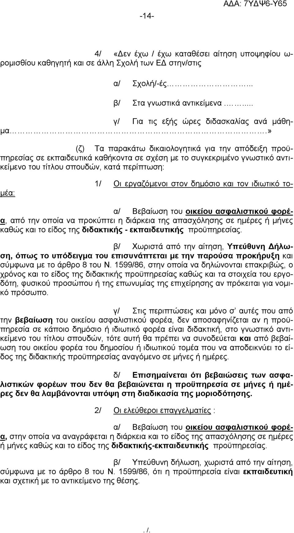 δημόσιο και τον ιδιωτικό τομέα: α/ Βεβαίωση του οικείου ασφαλιστικού φορέα, από την οποία να προκύπτει η διάρκεια της απασχόλησης σε ημέρες ή μήνες καθώς και το είδος της διδακτικής - εκπαιδευτικής