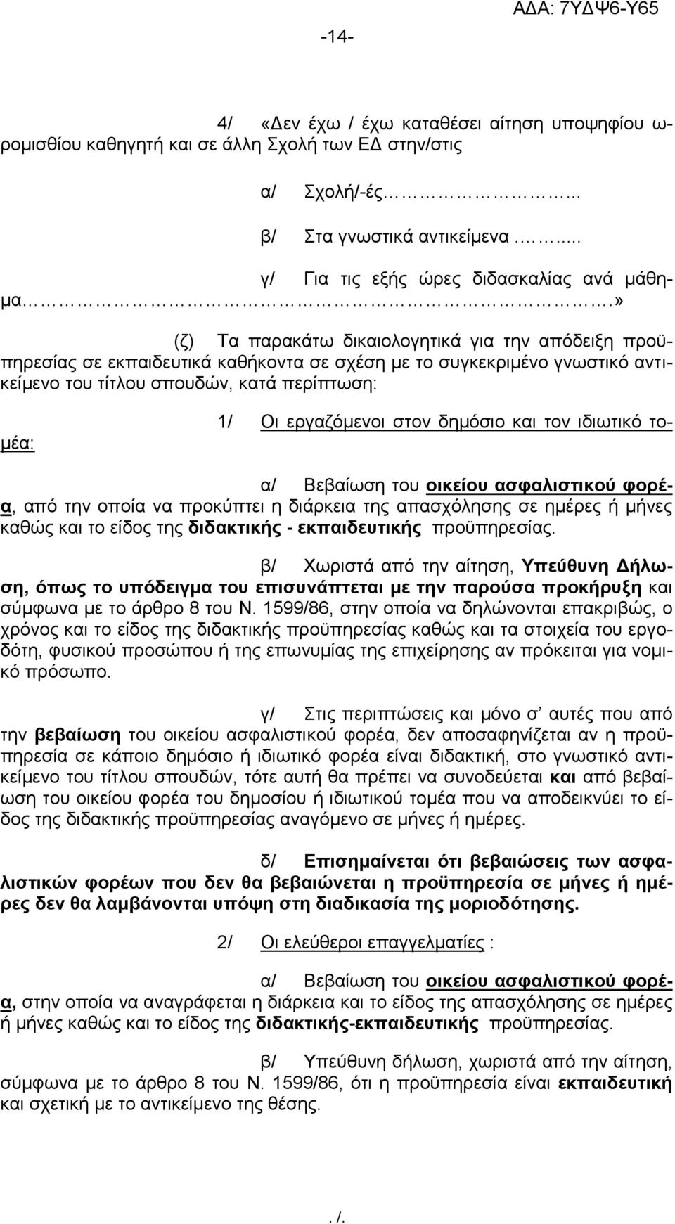 δημόσιο και τον ιδιωτικό τομέα: α/ Βεβαίωση του οικείου ασφαλιστικού φορέα, από την οποία να προκύπτει η διάρκεια της απασχόλησης σε ημέρες ή μήνες καθώς και το είδος της διδακτικής - εκπαιδευτικής