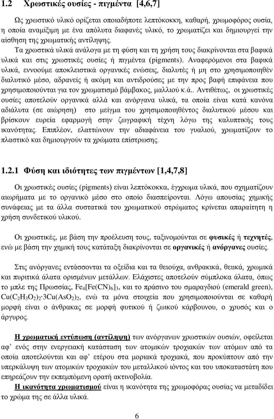 Αναφερόμενοι στα βαφικά υλικά, εννοούμε αποκλειστικά οργανικές ενώσεις, διαλυτές ή μη στο χρησιμοποιηθέν διαλυτικό μέσο, αδρανείς ή ακόμη και αντιδρούσες με την προς βαφή επιφάνεια που