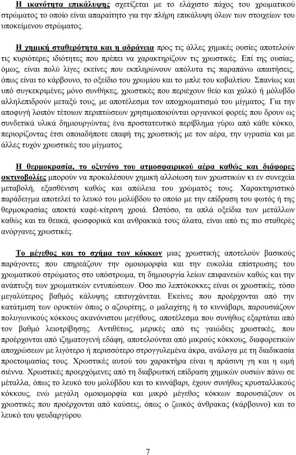 Επί της ουσίας, όμως, είναι πολύ λίγες εκείνες που εκπληρώνουν απόλυτα τις παραπάνω απαιτήσεις, όπως είναι το κάρβουνο, το οξείδιο του χρωμίου και το μπλε του κοβαλτίου.