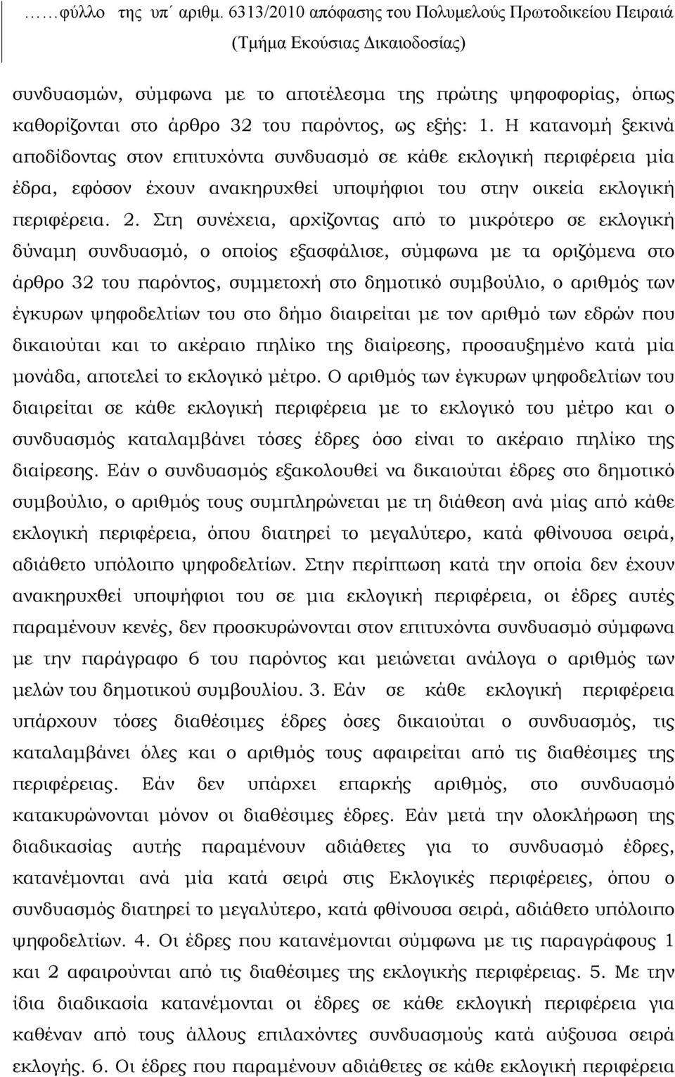 1. Η κατανομή ξεκινά αποδίδοντας στον επιτυχόντα συνδυασμό σε κάθε εκλογική περιφέρεια μία έδρα, εφόσον έχουν ανακηρυχθεί υποψήφιοι του στην οικεία εκλογική περιφέρεια. 2.