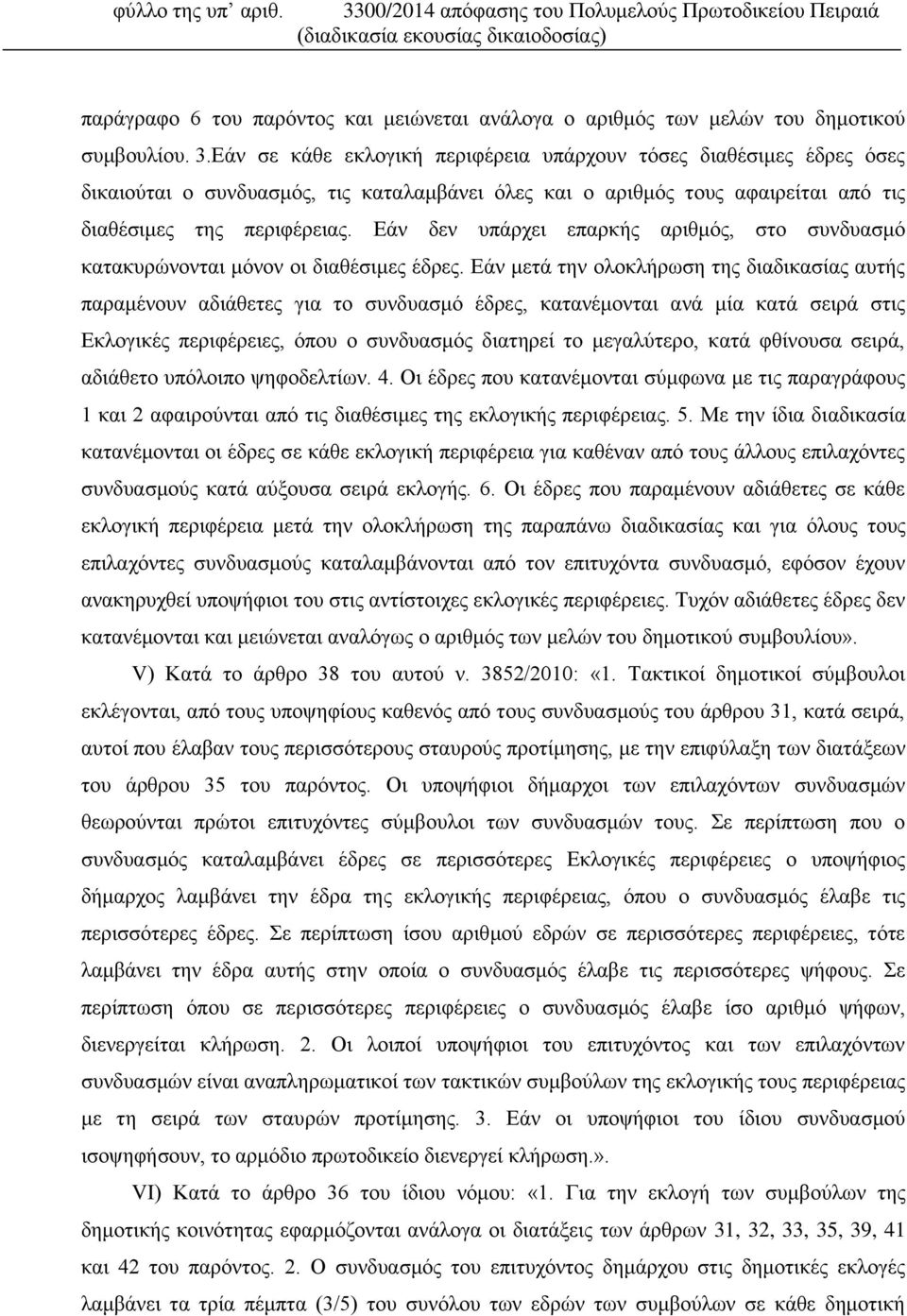 Εάν σε κάθε εκλογική περιφέρεια υπάρχουν τόσες διαθέσιμες έδρες όσες δικαιούται ο συνδυασμός, τις καταλαμβάνει όλες και ο αριθμός τους αφαιρείται από τις διαθέσιμες της περιφέρειας.