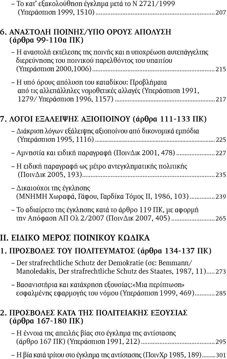 ..215 Η υπό όρους απόλυση του καταδίκου: Προβλήµατα από τις αλλεπάλληλες νοµοθετικές αλλαγές (Υπεράσπιση 1991, 1279/ Υπεράσπιση 1996, 1157)...217 7.