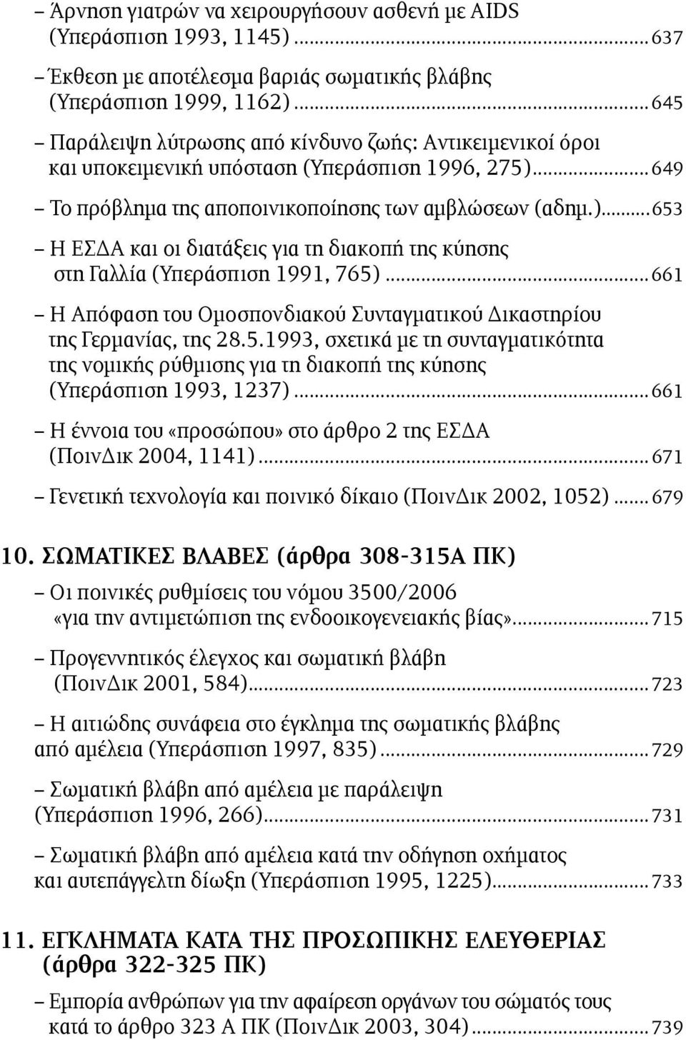 ..661 Η Απόφαση του Οµοσπονδιακού Συνταγµατικού Δικαστηρίου της Γερµανίας, της 28.5.1993, σχετικά µε τη συνταγµατικότητα της νοµικής ρύθµισης για τη διακοπή της κύησης (Υπεράσπιση 1993, 1237).