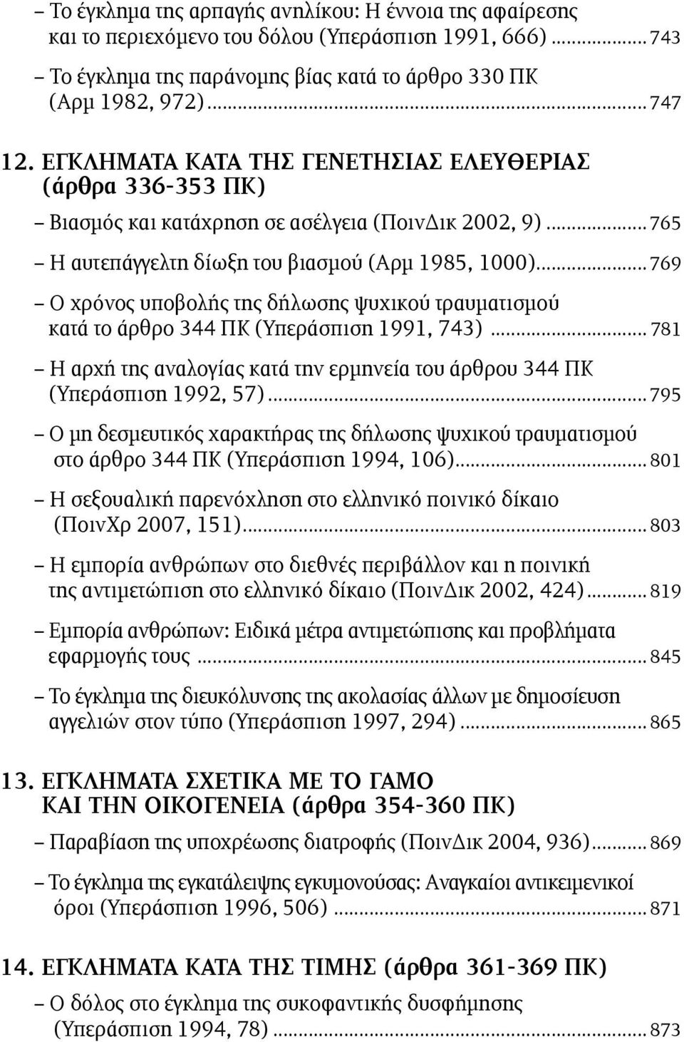 ..769 Ο χρόνος υποβολής της δήλωσης ψυχικού τραυµατισµού κατά το άρθρο 344 ΠΚ (Υπεράσπιση 1991, 743)... 781 Η αρχή της αναλογίας κατά την ερµηνεία του άρθρου 344 ΠΚ (Υπεράσπιση 1992, 57).