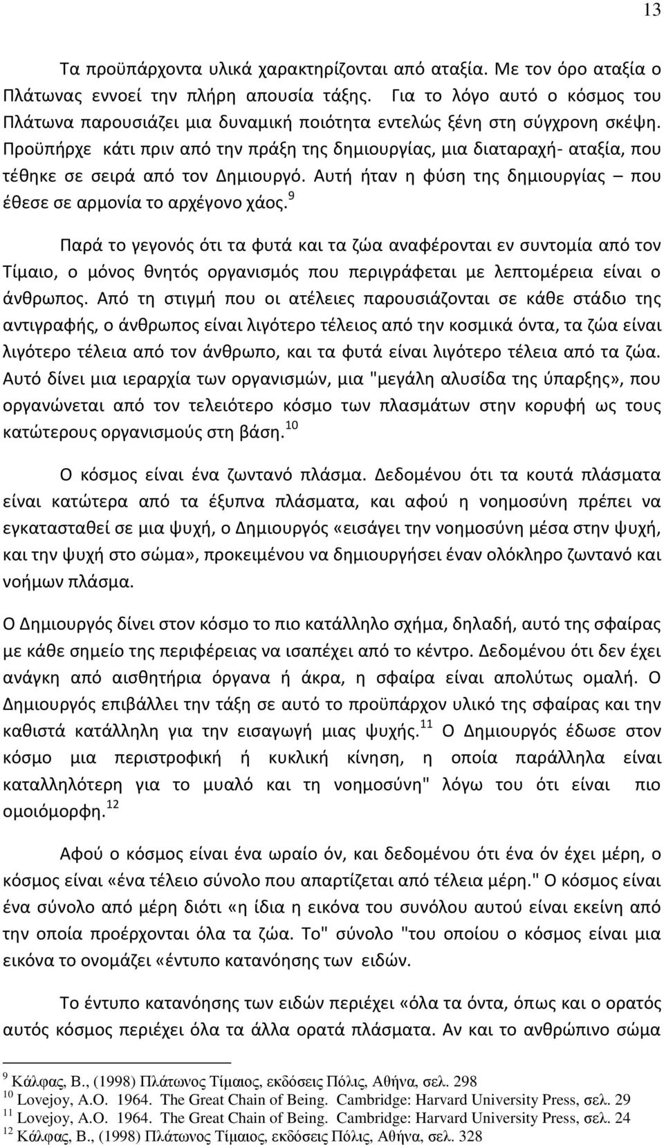 Προϋπήρχε κάτι πριν από την πράξη της δημιουργίας, μια διαταραχή- αταξία, που τέθηκε σε σειρά από τον Δημιουργό. Αυτή ήταν η φύση της δημιουργίας που έθεσε σε αρμονία το αρχέγονο χάος.