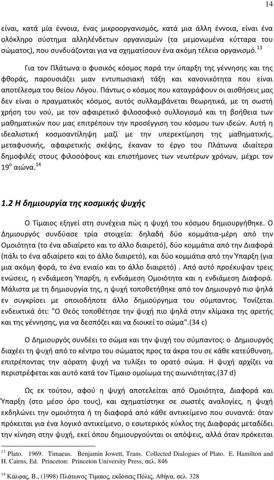 Πάντως ο κόσμος που καταγράφουν οι αισθήσεις μας δεν είναι ο πραγματικός κόσμος, αυτός συλλαμβάνεται θεωρητικά, με τη σωστή χρήση του νού, με τον αφαιρετικό φιλοσοφικό συλλογισμό και τη βοήθεια των