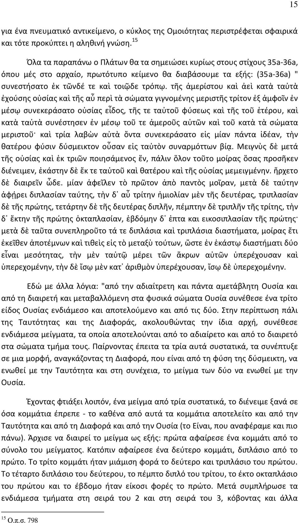 τῆς ἀμερίστου καὶ ἀεὶ κατὰ ταὐτὰ ἐχούσης οὐσίας καὶ τῆς αὖ περὶ τὰ σώματα γιγνομένης μεριστῆς τρίτον ἐξ ἀμφοῖν ἐν μέσῳ συνεκεράσατο οὐσίας εἶδος, τῆς τε ταὐτοῦ φύσεως καὶ τῆς τοῦ ἑτέρου, καὶ κατὰ