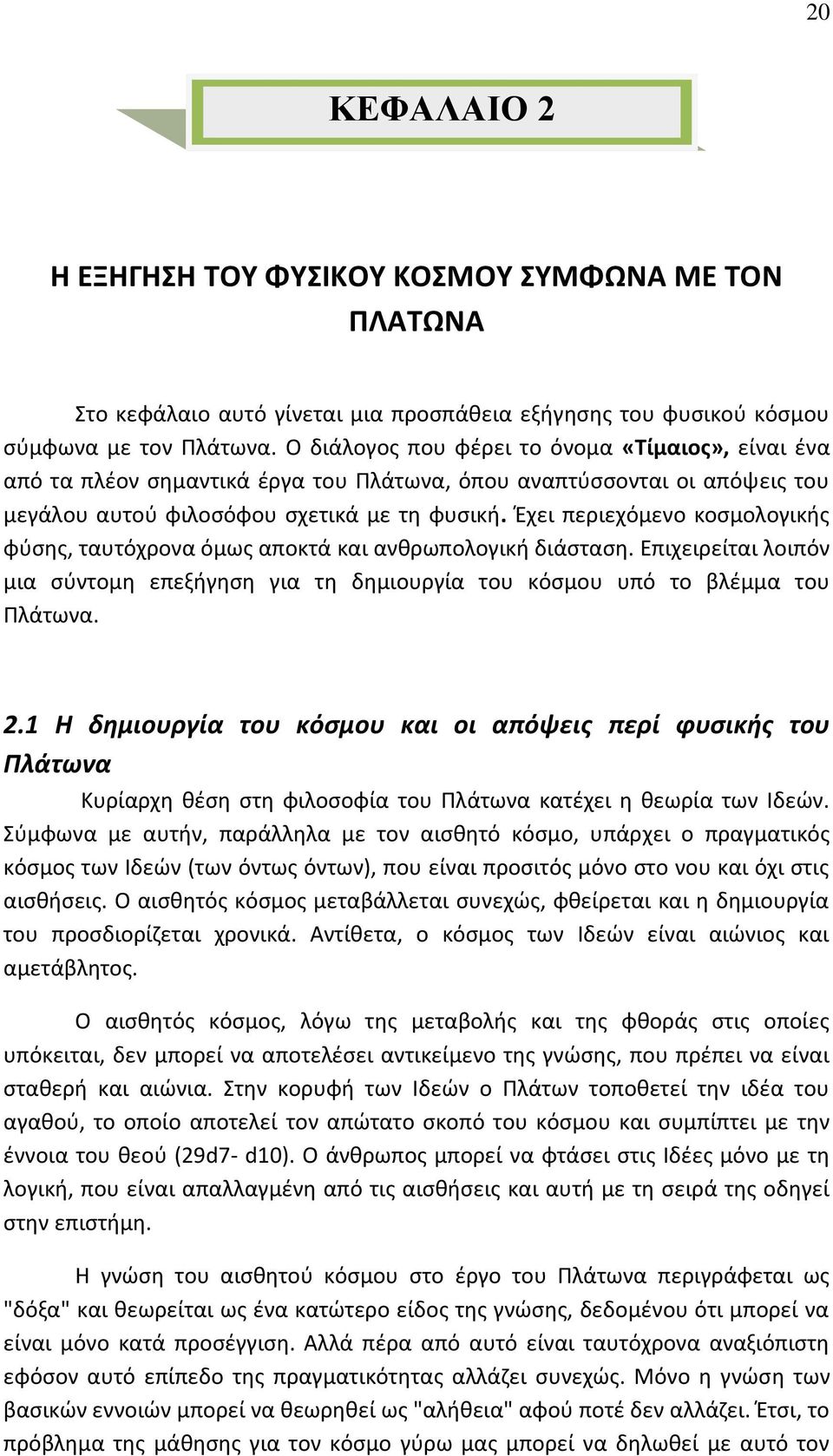 Έχει περιεχόμενο κοσμολογικής φύσης, ταυτόχρονα όμως αποκτά και ανθρωπολογική διάσταση. Επιχειρείται λοιπόν μια σύντομη επεξήγηση για τη δημιουργία του κόσμου υπό το βλέμμα του Πλάτωνα. 2.
