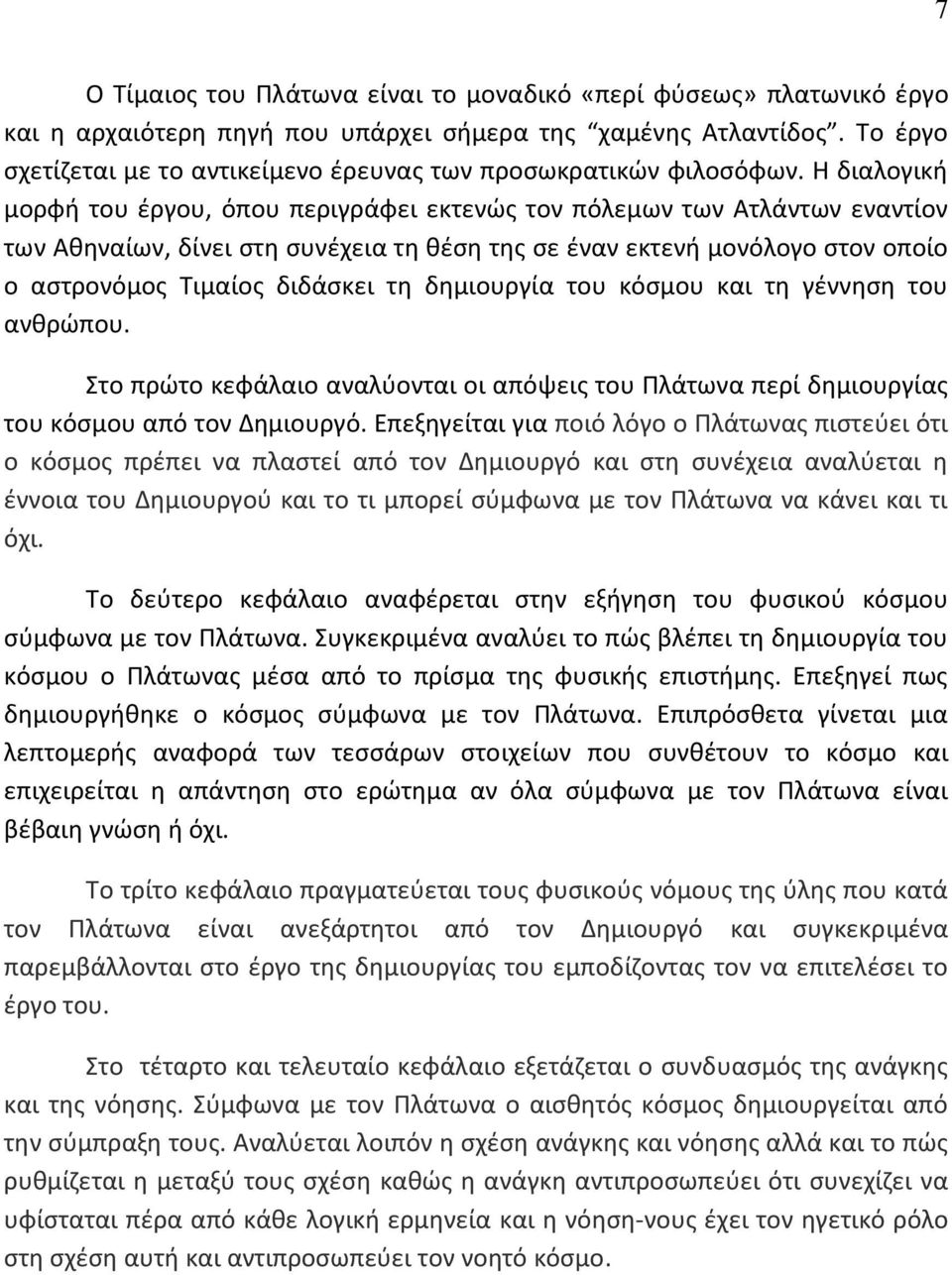 Η διαλογική μορφή του έργου, όπου περιγράφει εκτενώς τον πόλεμων των Ατλάντων εναντίον των Αθηναίων, δίνει στη συνέχεια τη θέση της σε έναν εκτενή μονόλογο στον οποίο ο αστρονόμος Τιμαίος διδάσκει τη