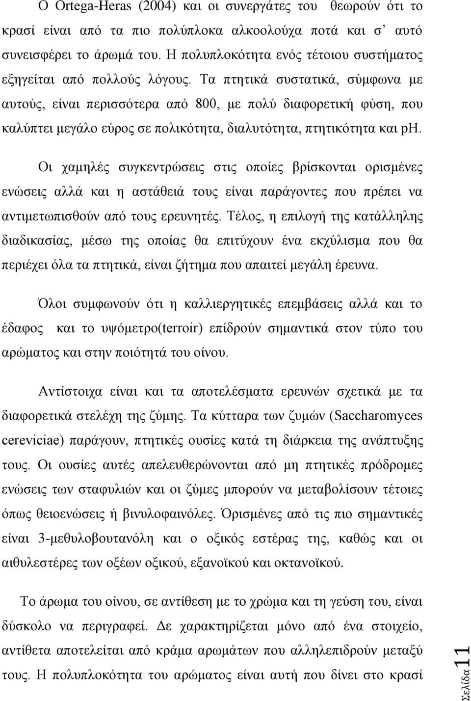 Τα πτητικά συστατικά, σύμφωνα με αυτούς, είναι περισσότερα από 800, με πολύ διαφορετική φύση, που καλύπτει μεγάλο εύρος σε πολικότητα, διαλυτότητα, πτητικότητα και ph.