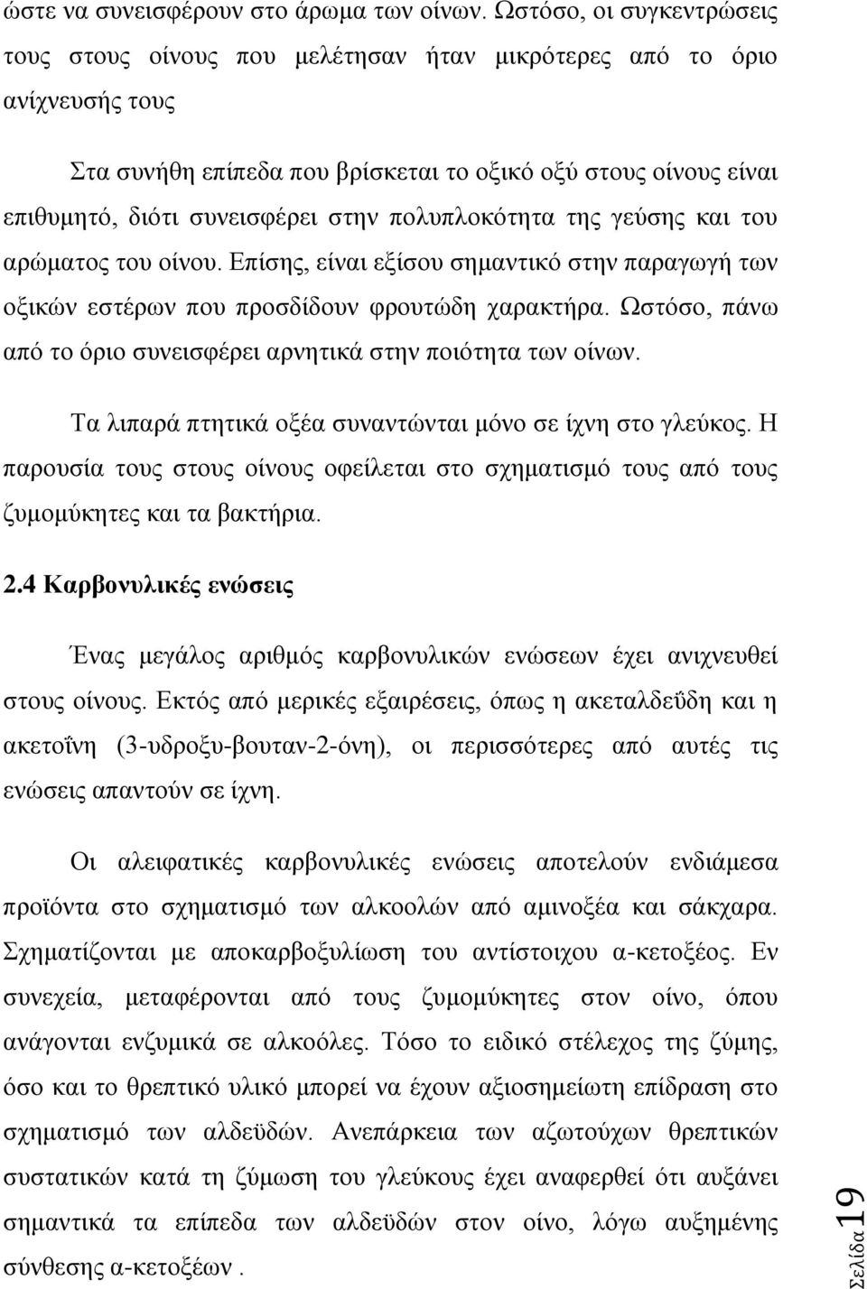 πολυπλοκότητα της γεύσης και του αρώματος του οίνου. Επίσης, είναι εξίσου σημαντικό στην παραγωγή των οξικών εστέρων που προσδίδουν φρουτώδη χαρακτήρα.