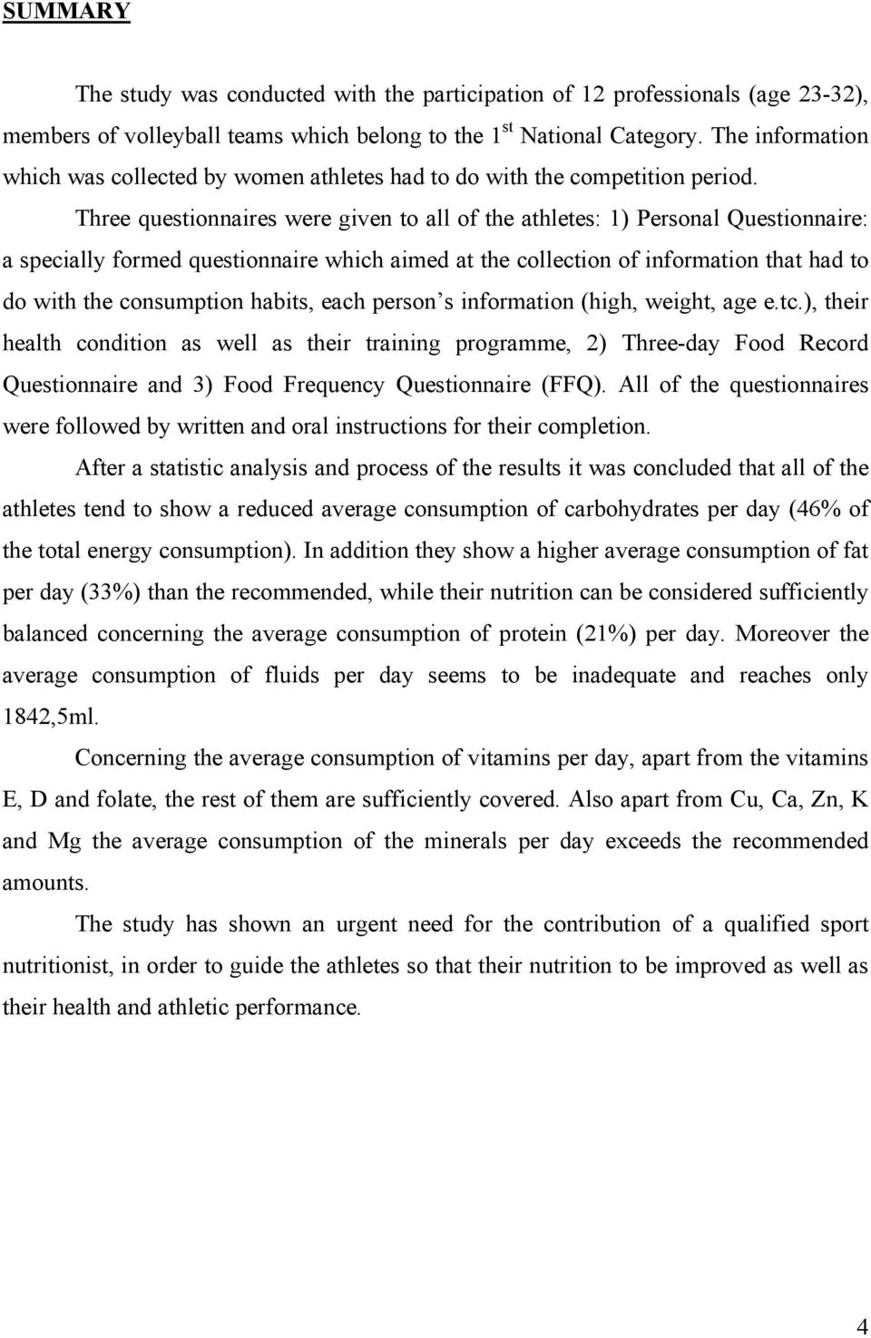 Three questionnaires were given to all of the athletes: 1) Personal Questionnaire: a specially formed questionnaire which aimed at the collection of information that had to do with the consumption