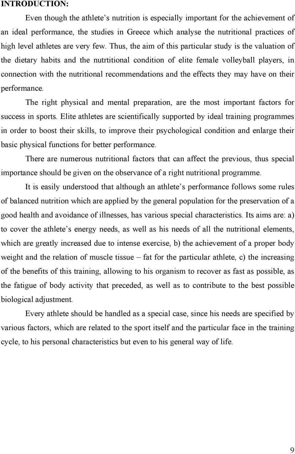 Thus, the aim of this particular study is the valuation of the dietary habits and the nutrtitional condition of elite female volleyball players, in connection with the nutritional recommendations and