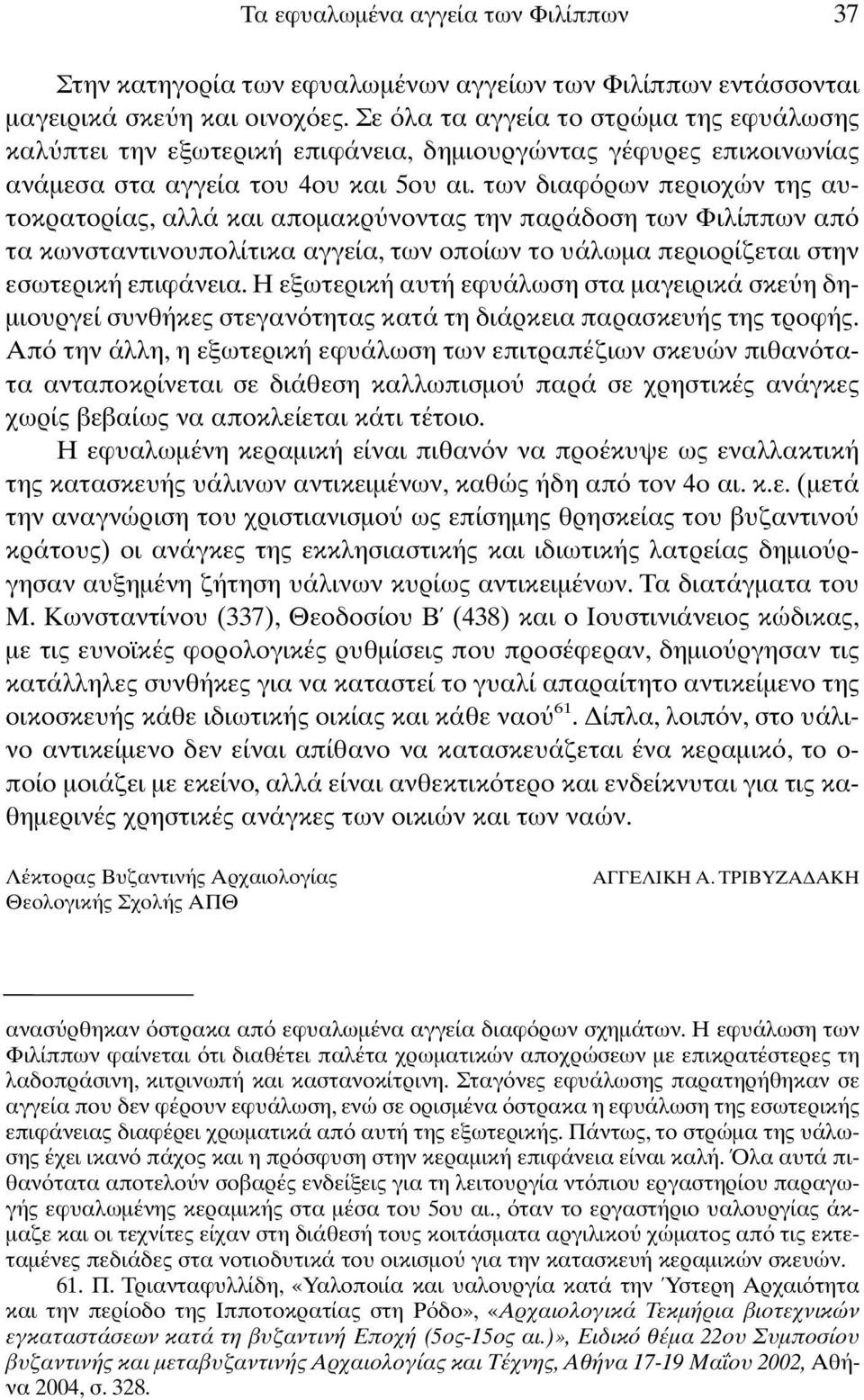 των διαφ ρων περιοχών της αυτοκρατορίας, αλλά και αποµακρ νοντας την παράδοση των Φιλίππων απ τα κωνσταντινουπολίτικα αγγεία, των οποίων το υάλωµα περιορίζεται στην εσωτερική επιφάνεια.